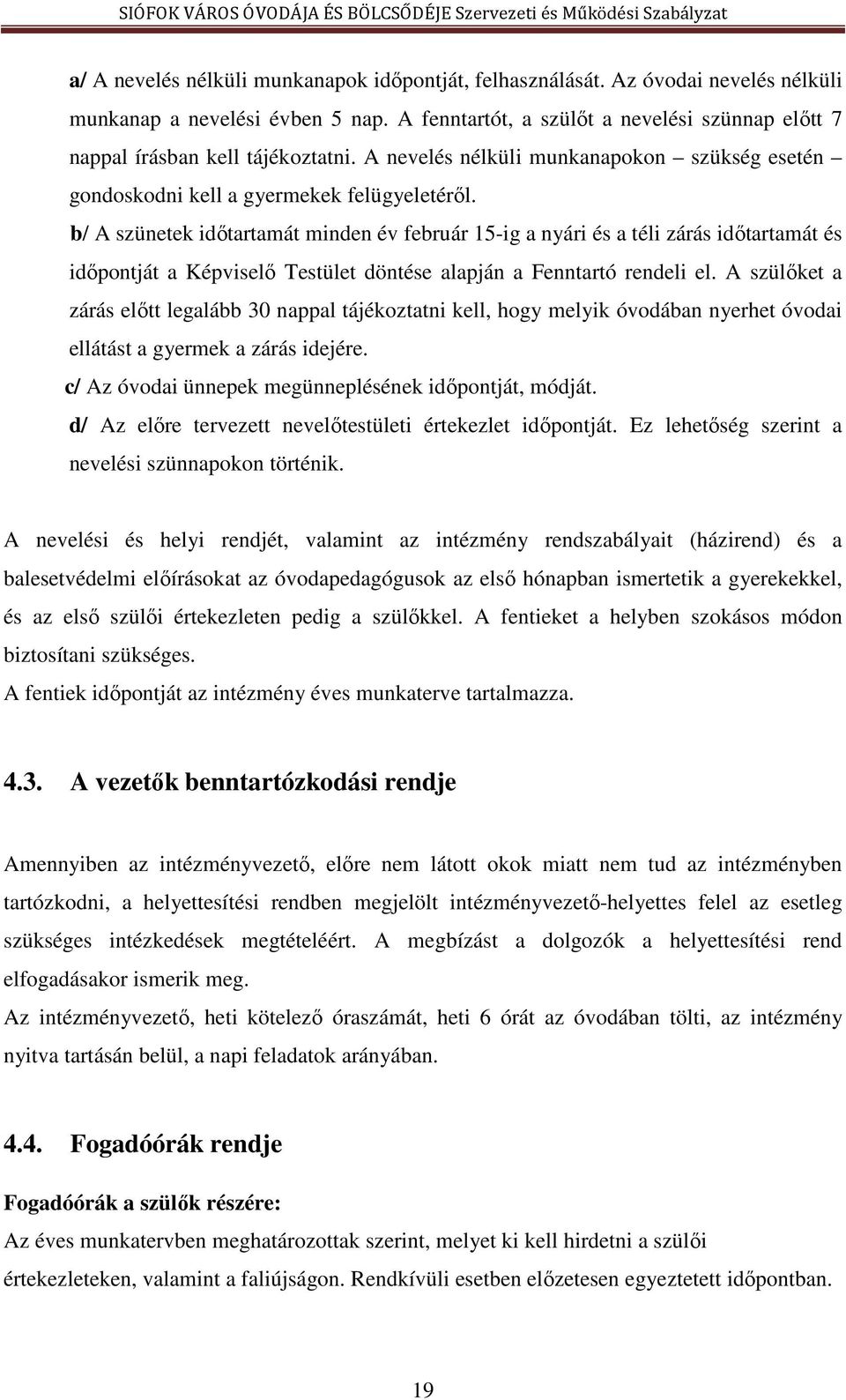 b/ A szünetek időtartamát minden év február 15-ig a nyári és a téli zárás időtartamát és időpontját a Képviselő Testület döntése alapján a Fenntartó rendeli el.