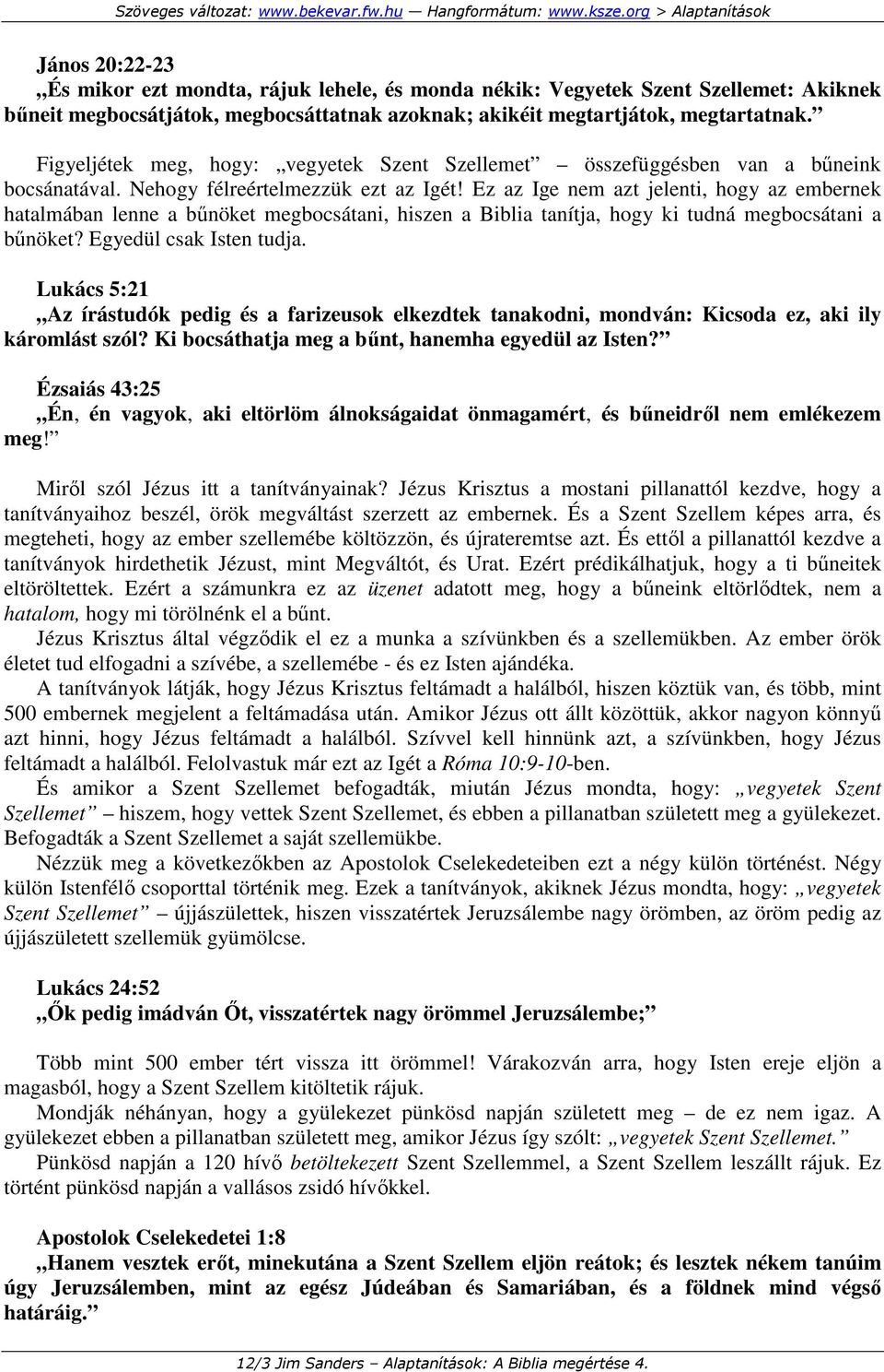 Ez az Ige nem azt jelenti, hogy az embernek hatalmában lenne a bőnöket megbocsátani, hiszen a Biblia tanítja, hogy ki tudná megbocsátani a bőnöket? Egyedül csak Isten tudja.