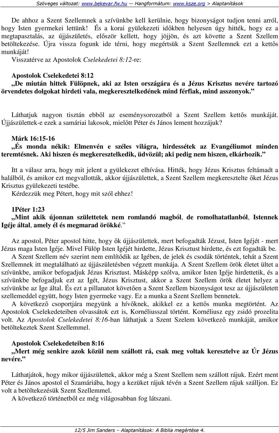 Újra vissza fogunk ide térni, hogy megértsük a Szent Szellemnek ezt a kettıs munkáját!