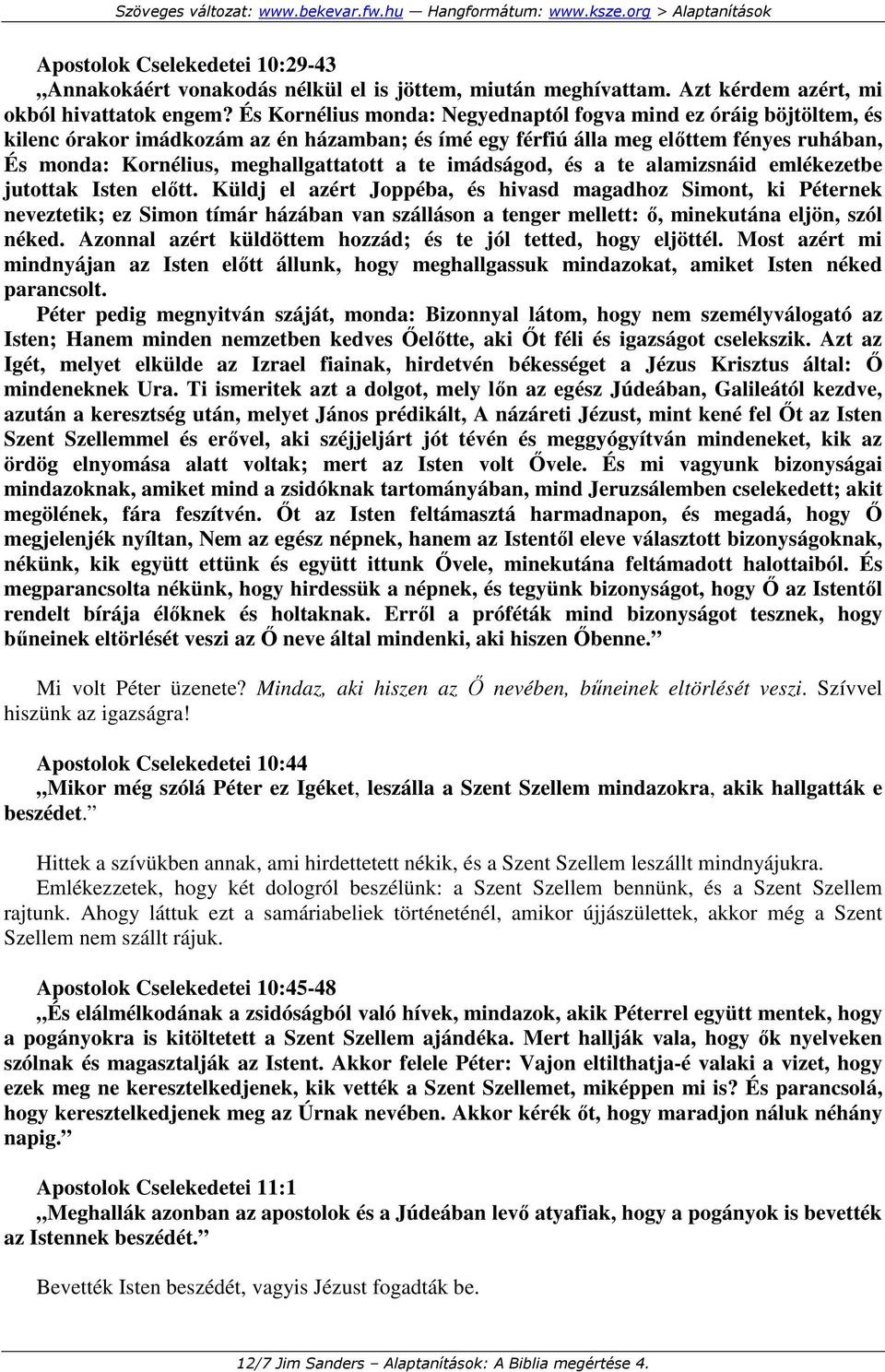 te imádságod, és a te alamizsnáid emlékezetbe jutottak Isten elıtt.
