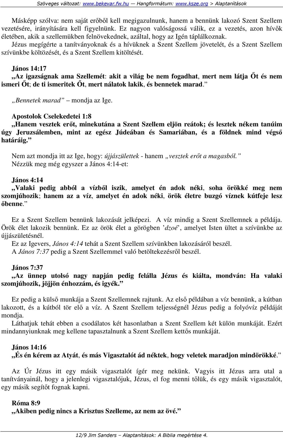 Jézus megígérte a tanítványoknak és a hívüknek a Szent Szellem jövetelét, és a Szent Szellem szívünkbe költözését, és a Szent Szellem kitöltését.