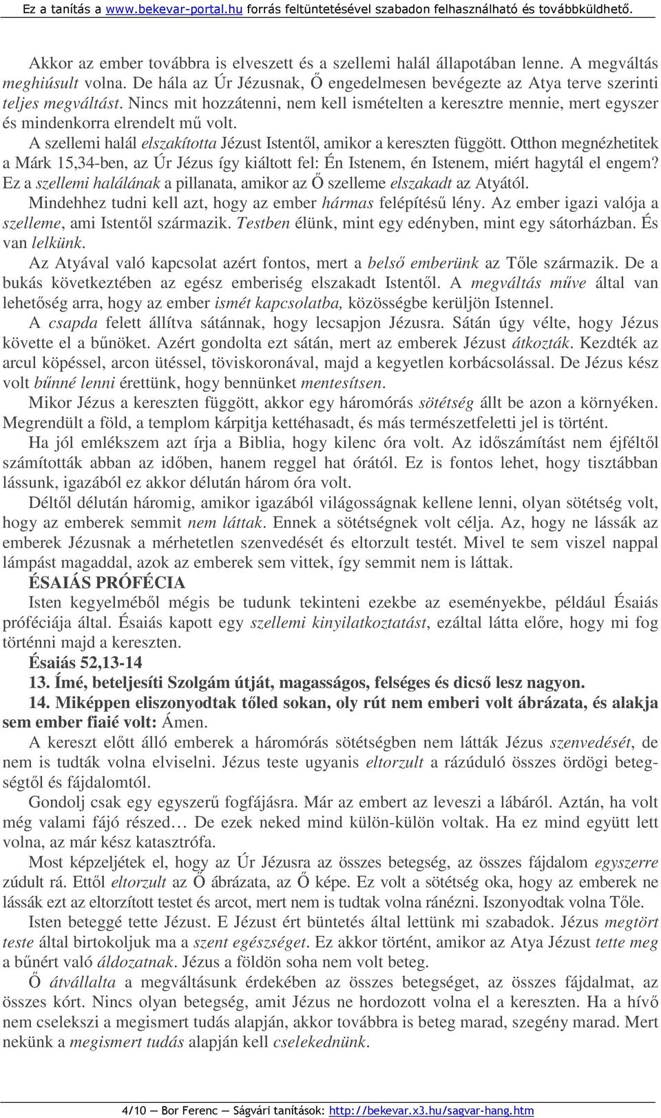 Otthon megnézhetitek a Márk 15,34-ben, az Úr Jézus így kiáltott fel: Én Istenem, én Istenem, miért hagytál el engem? Ez a szellemi halálának a pillanata, amikor az İ szelleme elszakadt az Atyától.