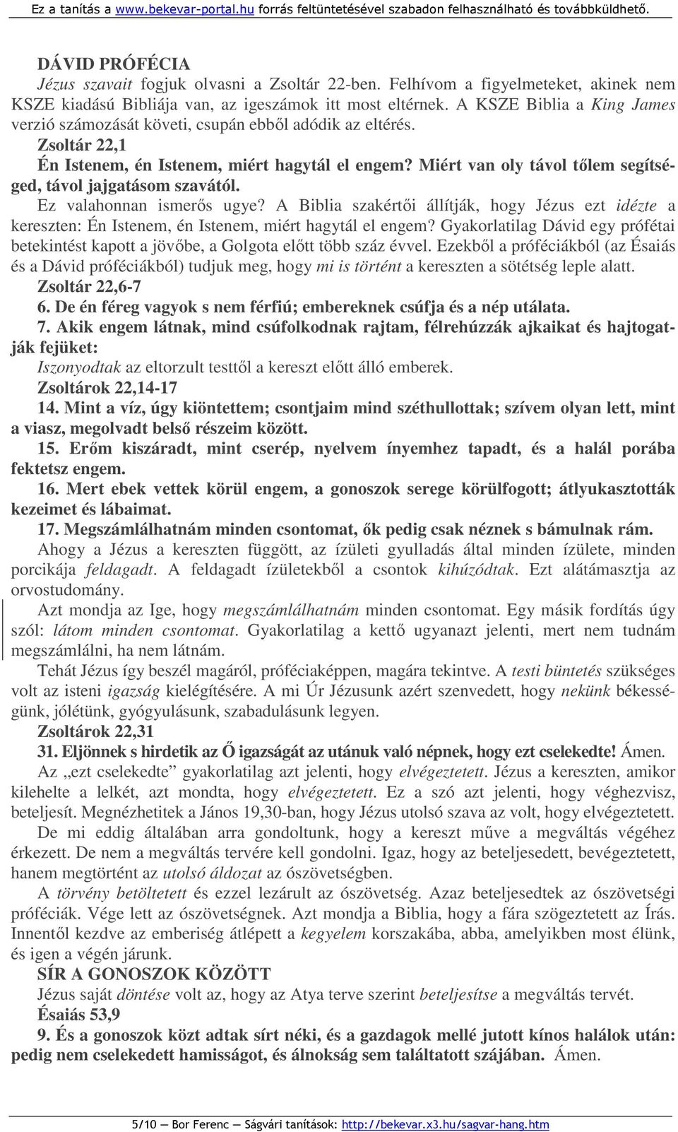 Miért van oly távol tılem segítséged, távol jajgatásom szavától. Ez valahonnan ismerıs ugye?