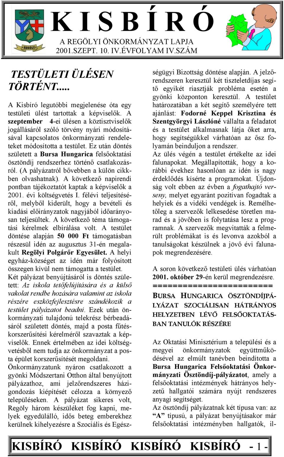 Ez után döntés született a Bursa Hungarica felsőoktatási ösztöndíj rendszerhez történő csatlakozásról. (A pályázatról bővebben a külön cikkben olvashatnak).