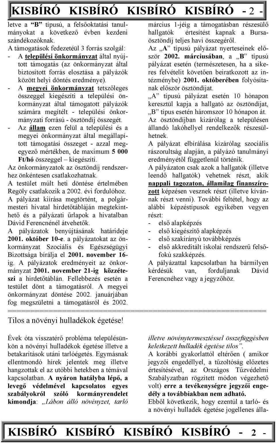- A megyei önkormányzat tetszőleges összeggel kiegészíti a települési önkormányzat által támogatott pályázók számára megítélt - települési önkormányzati forrású - ösztöndíj összegét.