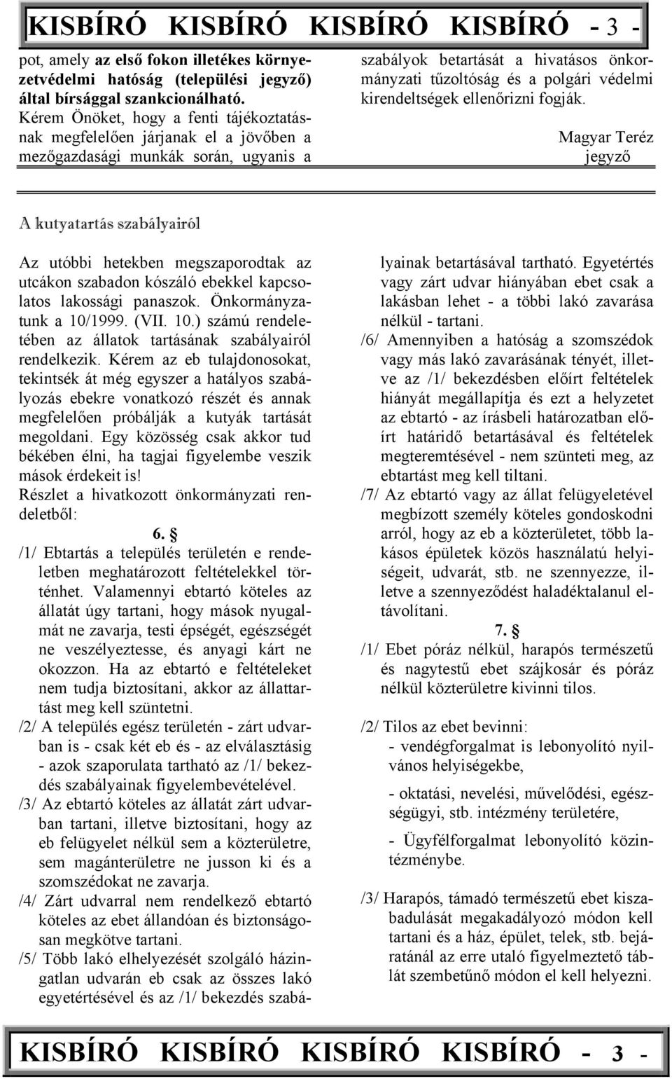 kirendeltségek ellenőrizni fogják. Magyar Teréz jegyző A kutyatartás szabályairól Az utóbbi hetekben megszaporodtak az utcákon szabadon kószáló ebekkel kapcsolatos lakossági panaszok.