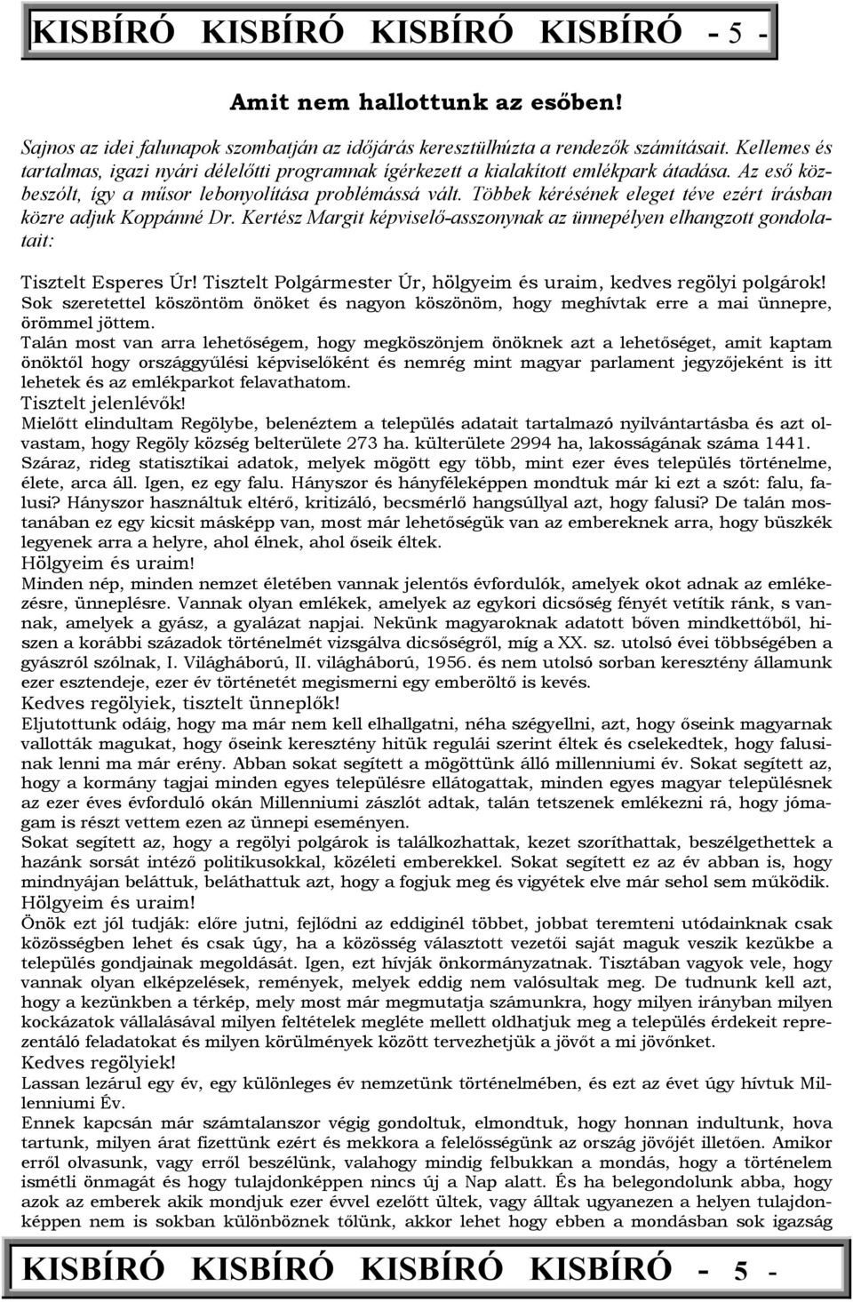 Többek kérésének eleget téve ezért írásban közre adjuk Koppánné Dr. Kertész Margit képviselő-asszonynak az ünnepélyen elhangzott gondolatait: Tisztelt Esperes Úr!