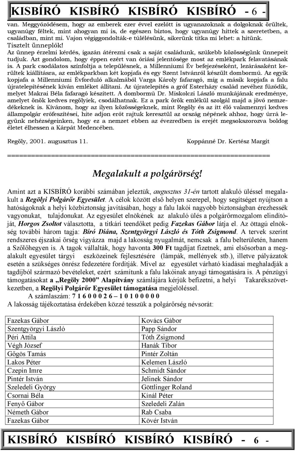 Vajon végiggondolták-e túlélésünk, sikerünk titka mi lehet: a hitünk. Tisztelt ünneplők! Az ünnep érzelmi kérdés, igazán átérezni csak a saját családunk, szűkebb közösségünk ünnepeit tudjuk.