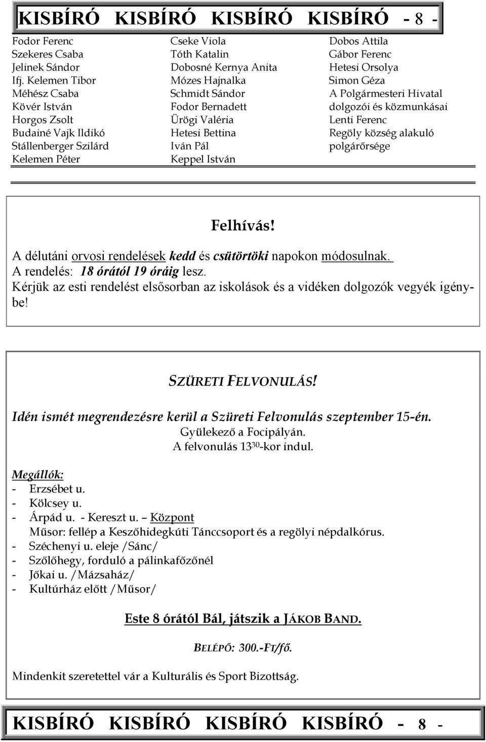Bernadett Ürögi Valéria Hetesi Bettina Iván Pál Keppel István Dobos Attila Gábor Ferenc Hetesi Orsolya Simon Géza A Polgármesteri Hivatal dolgozói és közmunkásai Lenti Ferenc Regöly község alakuló