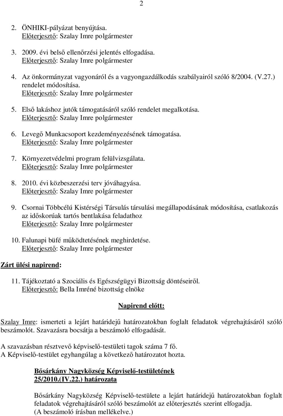 évi közbeszerzési terv jóváhagyása. 9. Csornai Többcélú Kistérségi Társulás társulási megállapodásának módosítása, csatlakozás az időskorúak tartós bentlakása feladathoz 10.