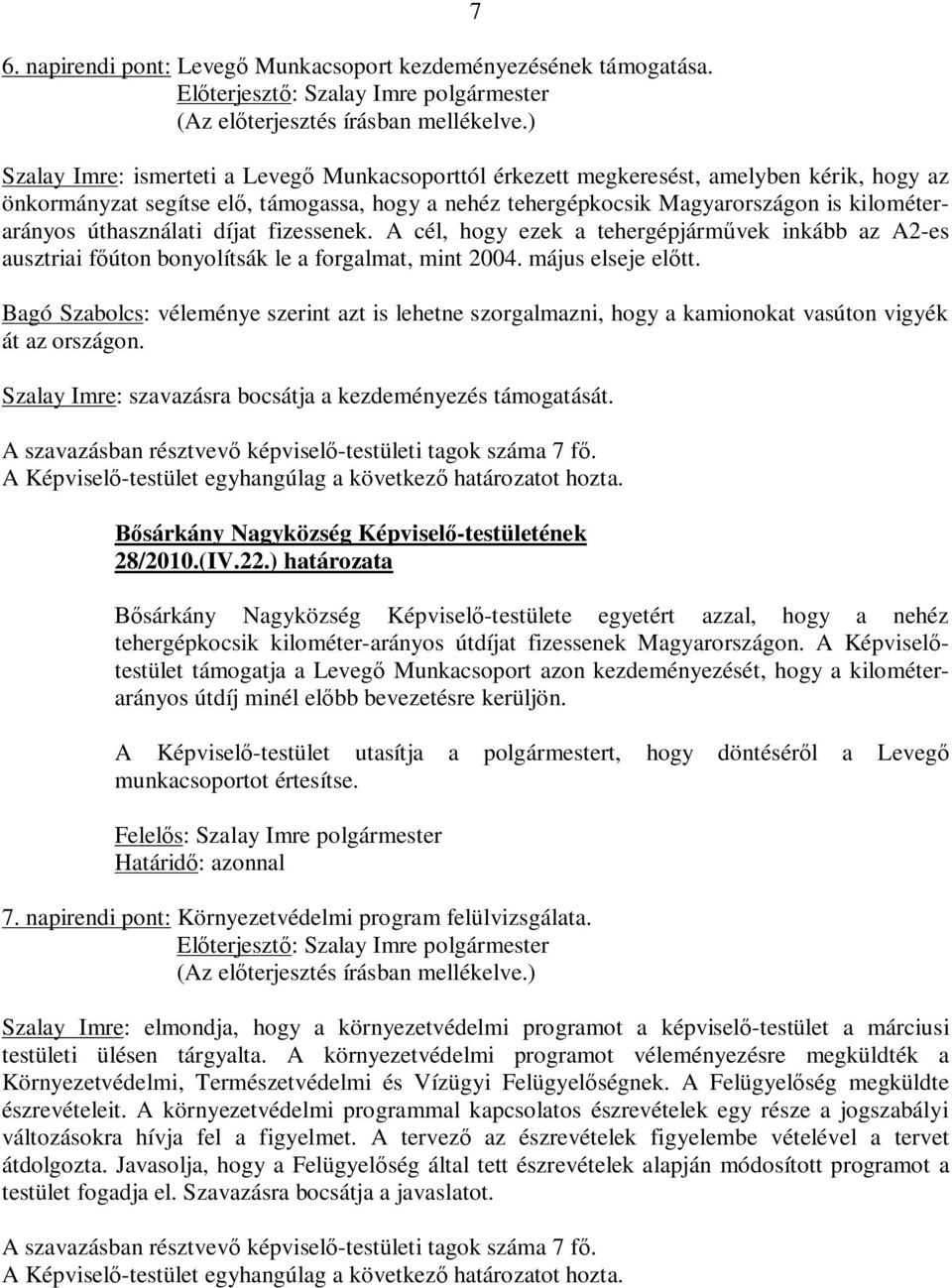 úthasználati díjat fizessenek. A cél, hogy ezek a tehergépjárművek inkább az A2-es ausztriai főúton bonyolítsák le a forgalmat, mint 2004. május elseje előtt.