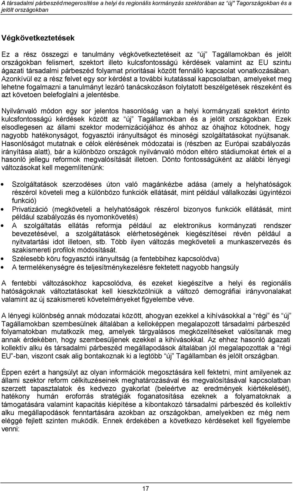 Azonkívül ez a rész felvet egy sor kérdést a további kutatással kapcsolatban, amelyeket meg lehetne fogalmazni a tanulmányt lezáró tanácskozáson folytatott beszélgetések részeként és azt követoen