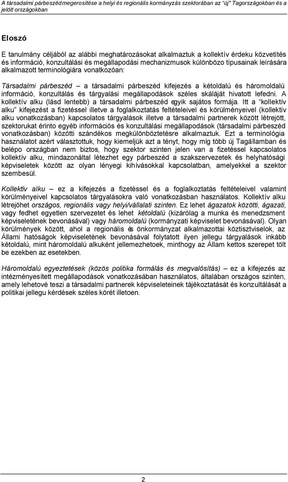 A kollektív alku (lásd lentebb) a társadalmi párbeszéd egyik sajátos formája.