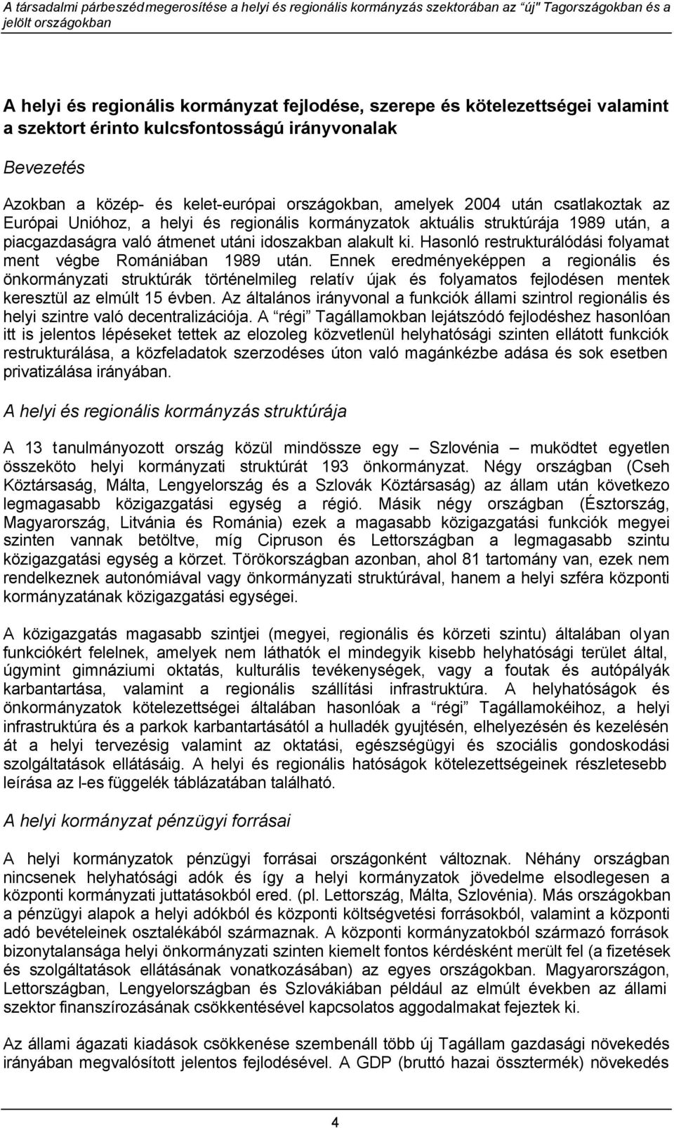 Hasonló restrukturálódási folyamat ment végbe Romániában 1989 után.