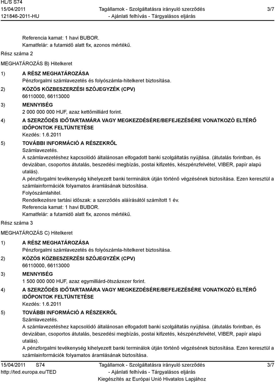 4) A SZERZŐDÉS IDŐTARTAMÁRA VAGY MEGKEZDÉSÉRE/BEFEJEZÉSÉRE VONATKOZÓ ELTÉRŐ IDŐPONTOK FELTÜNTETÉSE 5) TOVÁBBI INFORMÁCIÓ A RÉSZEKRŐL Számlavezetés.