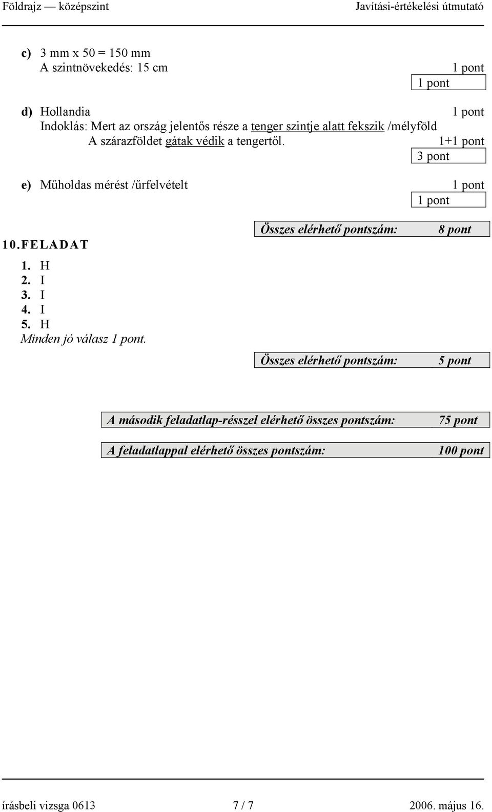 1+ e) Műholdas mérést /űrfelvételt 10.FELADAT 1. H 2. I 3. I 4. I 5. H Minden jó válasz.