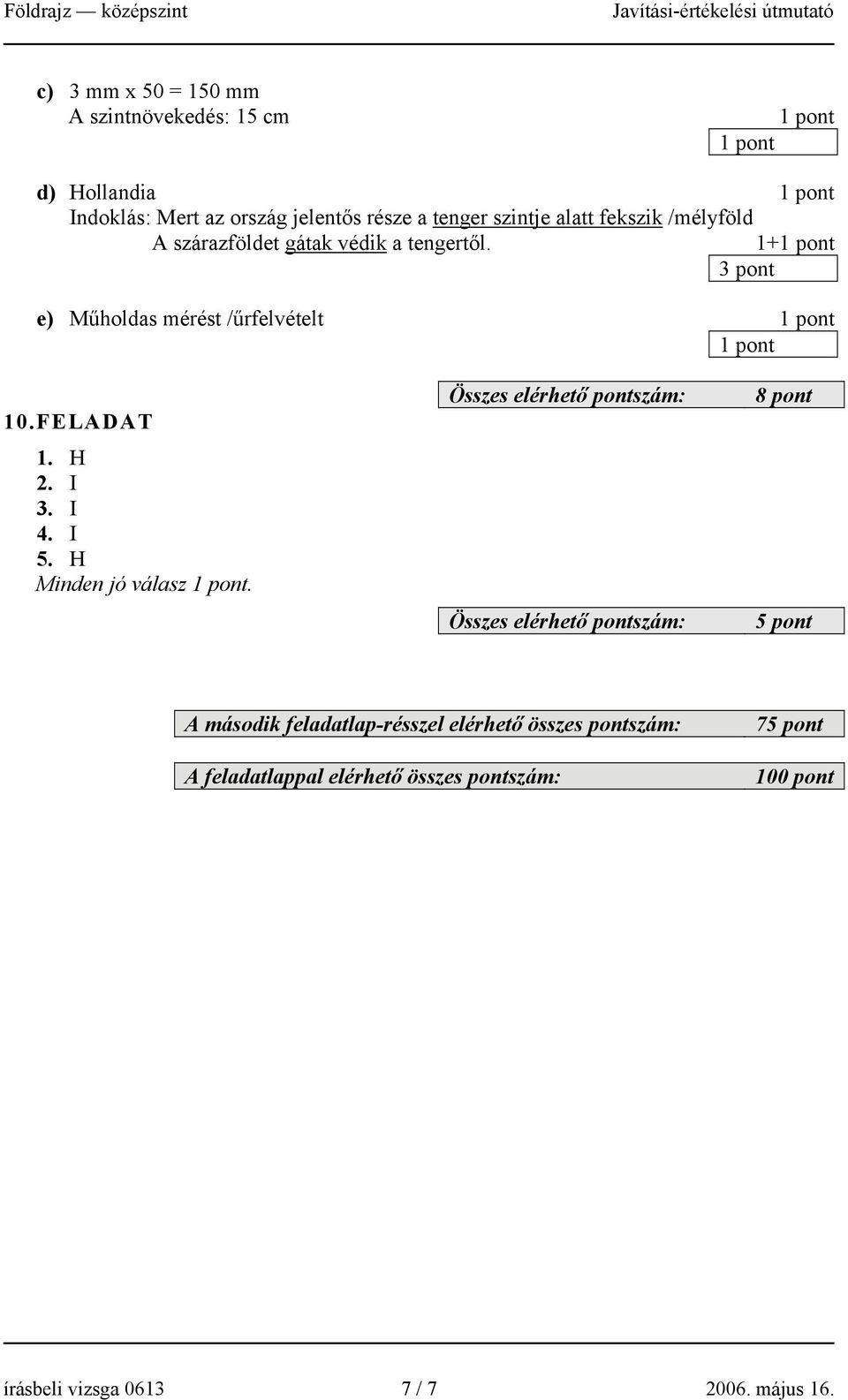 1+ e) Műholdas mérést /űrfelvételt 10.FELADAT 1. H 2. I 3. I 4. I 5. H Minden jó válasz.