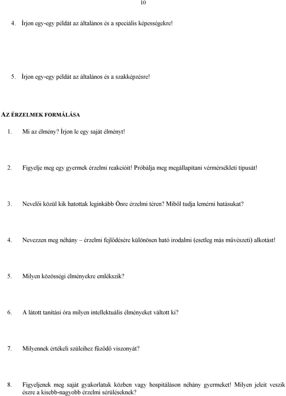 Nevezzen meg néhány érzelmi fejlődésére különösen ható irodalmi (esetleg más művészeti) alkotást! 5. Milyen közösségi élményekre emlékszik? 6.