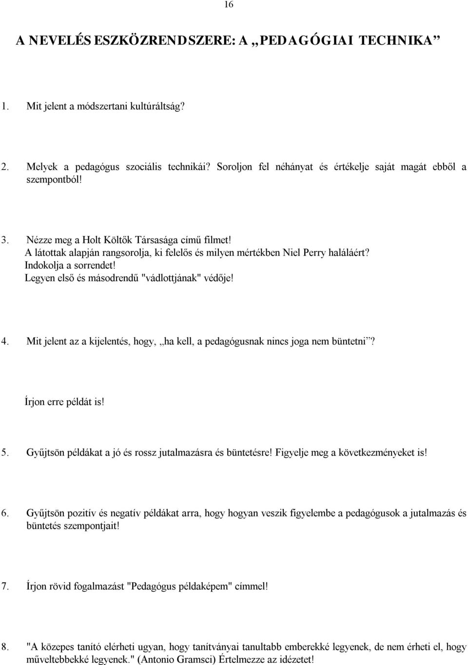 A látottak alapján rangsorolja, ki felelős és milyen mértékben Niel Perry haláláért? Indokolja a sorrendet! Legyen első és másodrendű "vádlottjának" védője! 4.