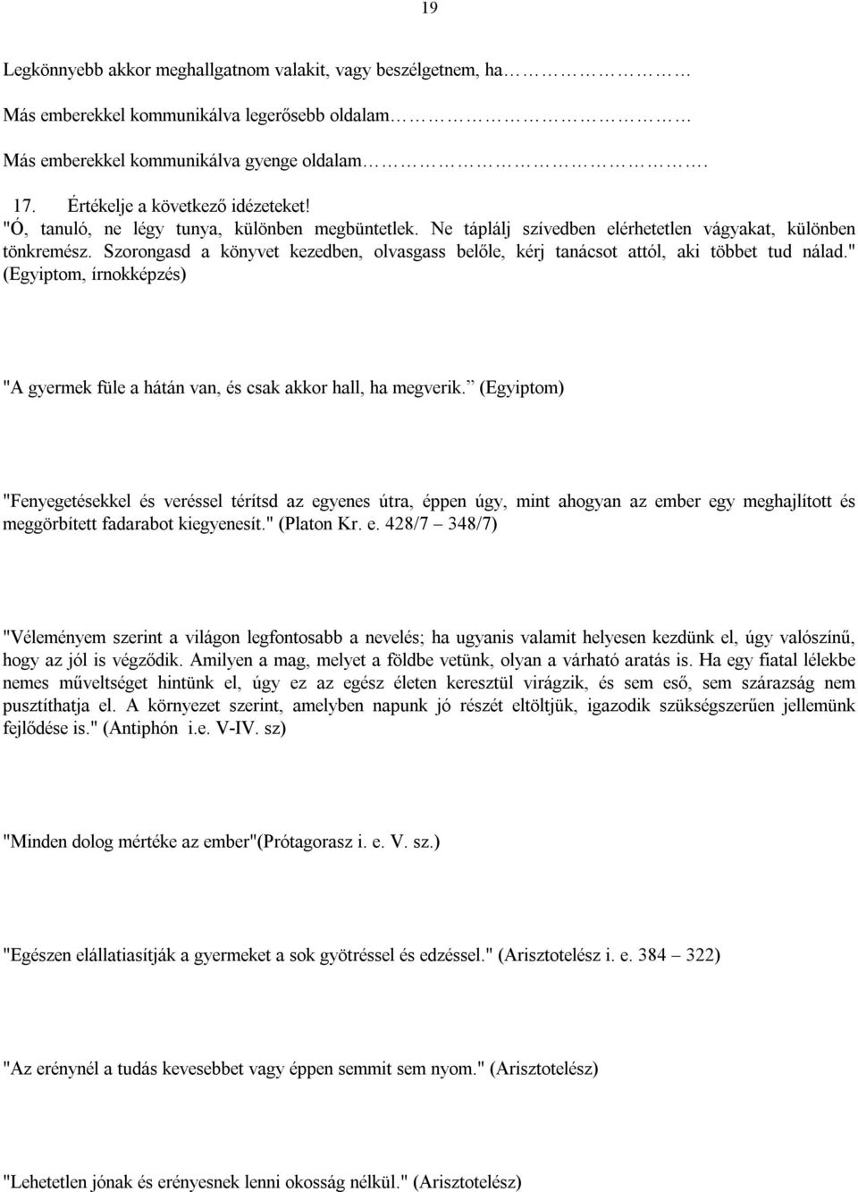 Szorongasd a könyvet kezedben, olvasgass belőle, kérj tanácsot attól, aki többet tud nálad." (Egyiptom, írnokképzés) "A gyermek füle a hátán van, és csak akkor hall, ha megverik.