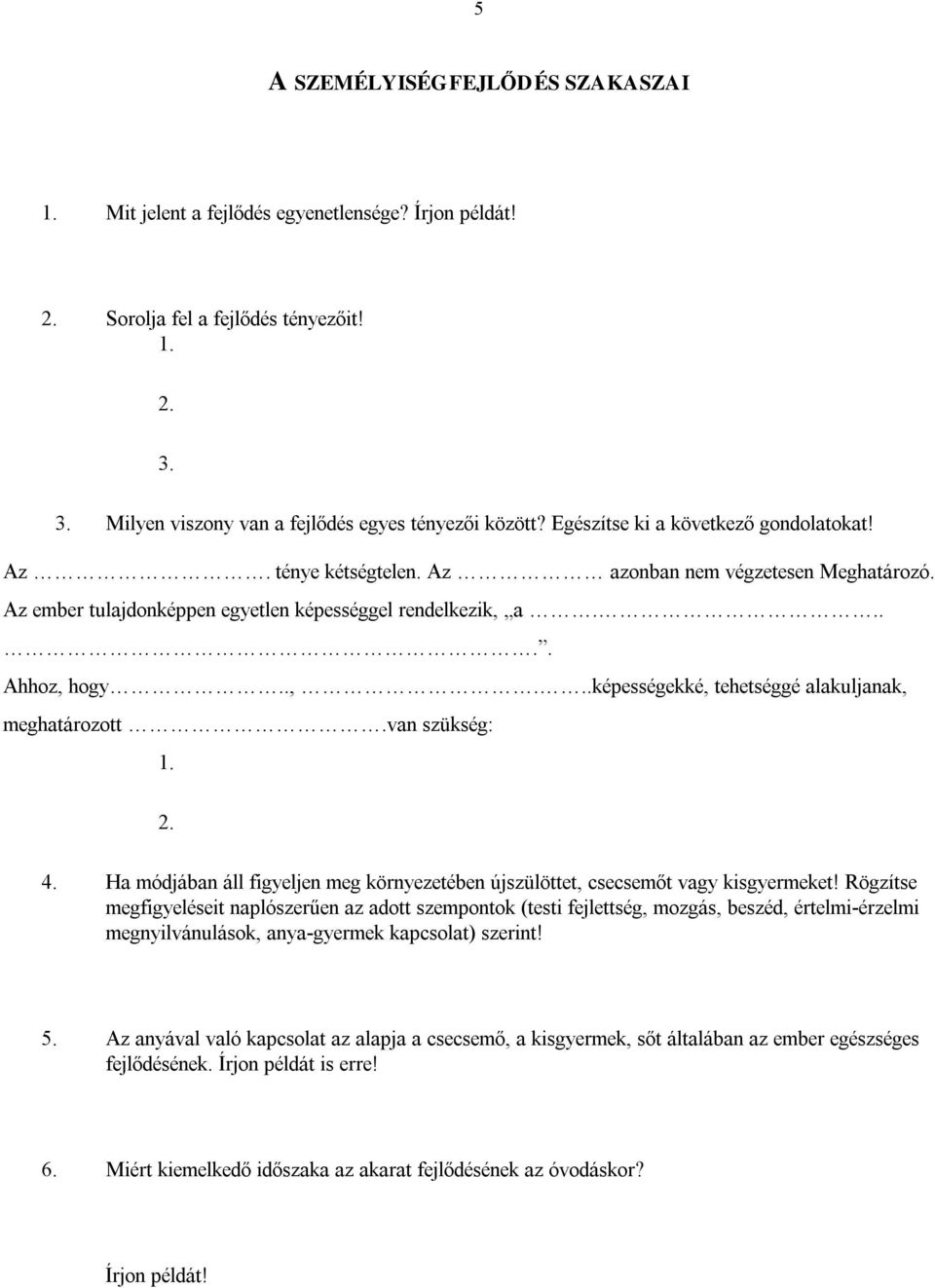 a..... Ahhoz, hogy..,...képességekké, tehetséggé alakuljanak, meghatározott.van szükség: 1. 2. 4. Ha módjában áll figyeljen meg környezetében újszülöttet, csecsemőt vagy kisgyermeket!