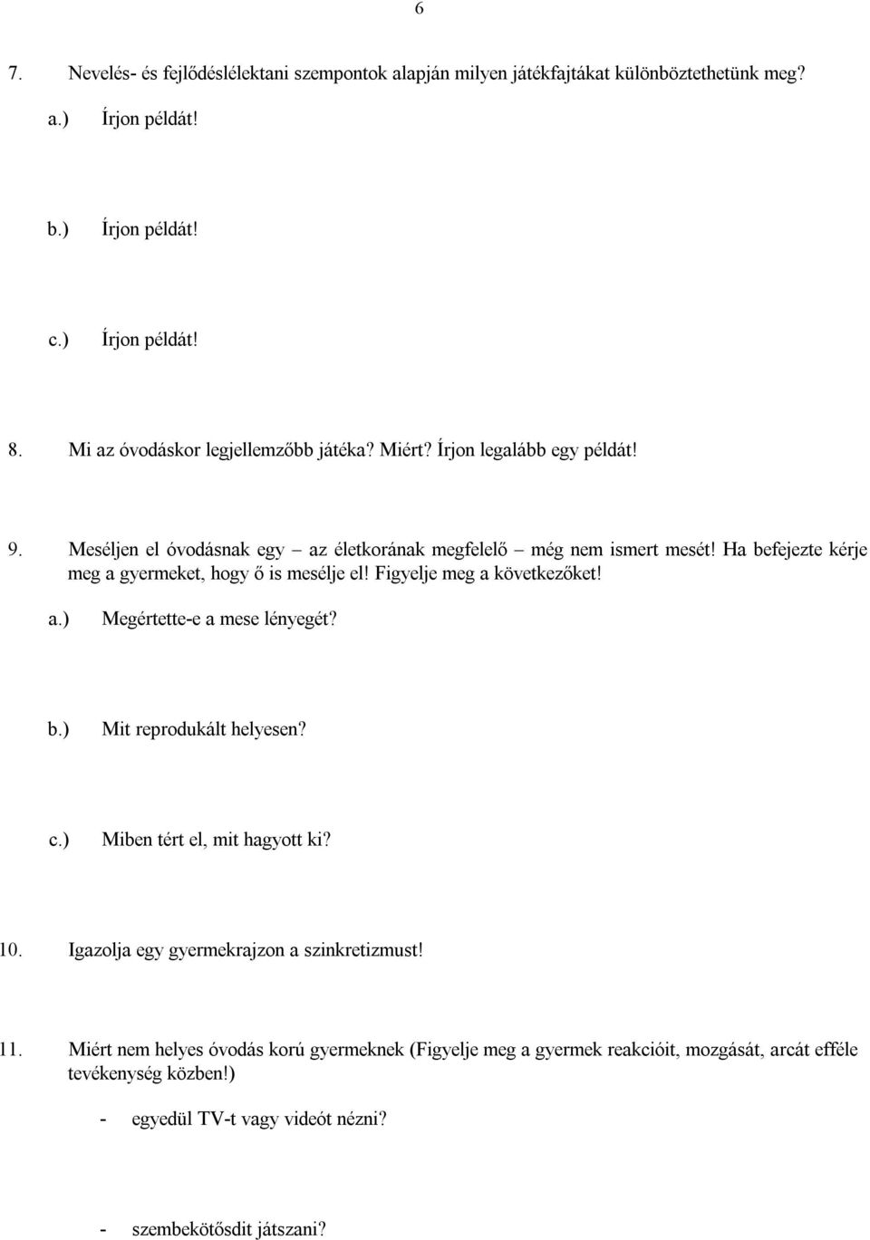 Ha befejezte kérje meg a gyermeket, hogy ő is mesélje el! Figyelje meg a következőket! a.) Megértette-e a mese lényegét? b.) Mit reprodukált helyesen? c.