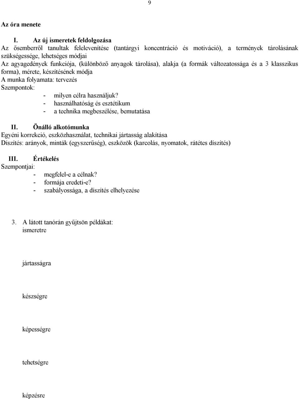 (különböző anyagok tárolása), alakja (a formák változatossága és a 3 klasszikus forma), mérete, készítésének módja A munka folyamata: tervezés Szempontok: - milyen célra használjuk?