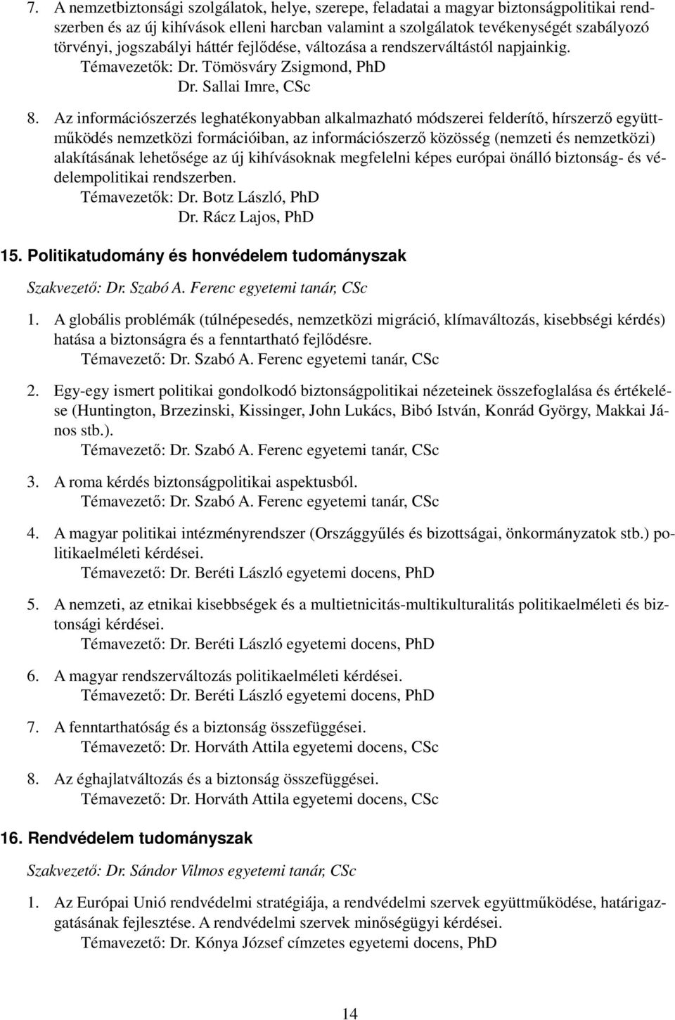 Az információszerzés leghatékonyabban alkalmazható módszerei felderítı, hírszerzı együttmőködés nemzetközi formációiban, az információszerzı közösség (nemzeti és nemzetközi) alakításának lehetısége