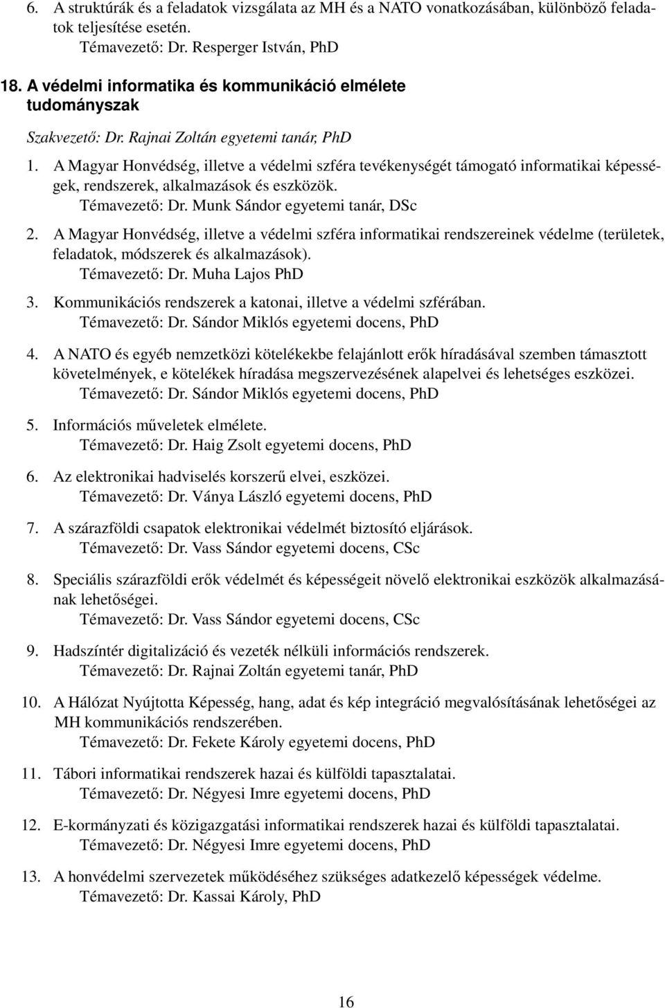 A Magyar Honvédség, illetve a védelmi szféra tevékenységét támogató informatikai képességek, rendszerek, alkalmazások és eszközök. Témavezetı: Dr. Munk Sándor egyetemi tanár, DSc 2.