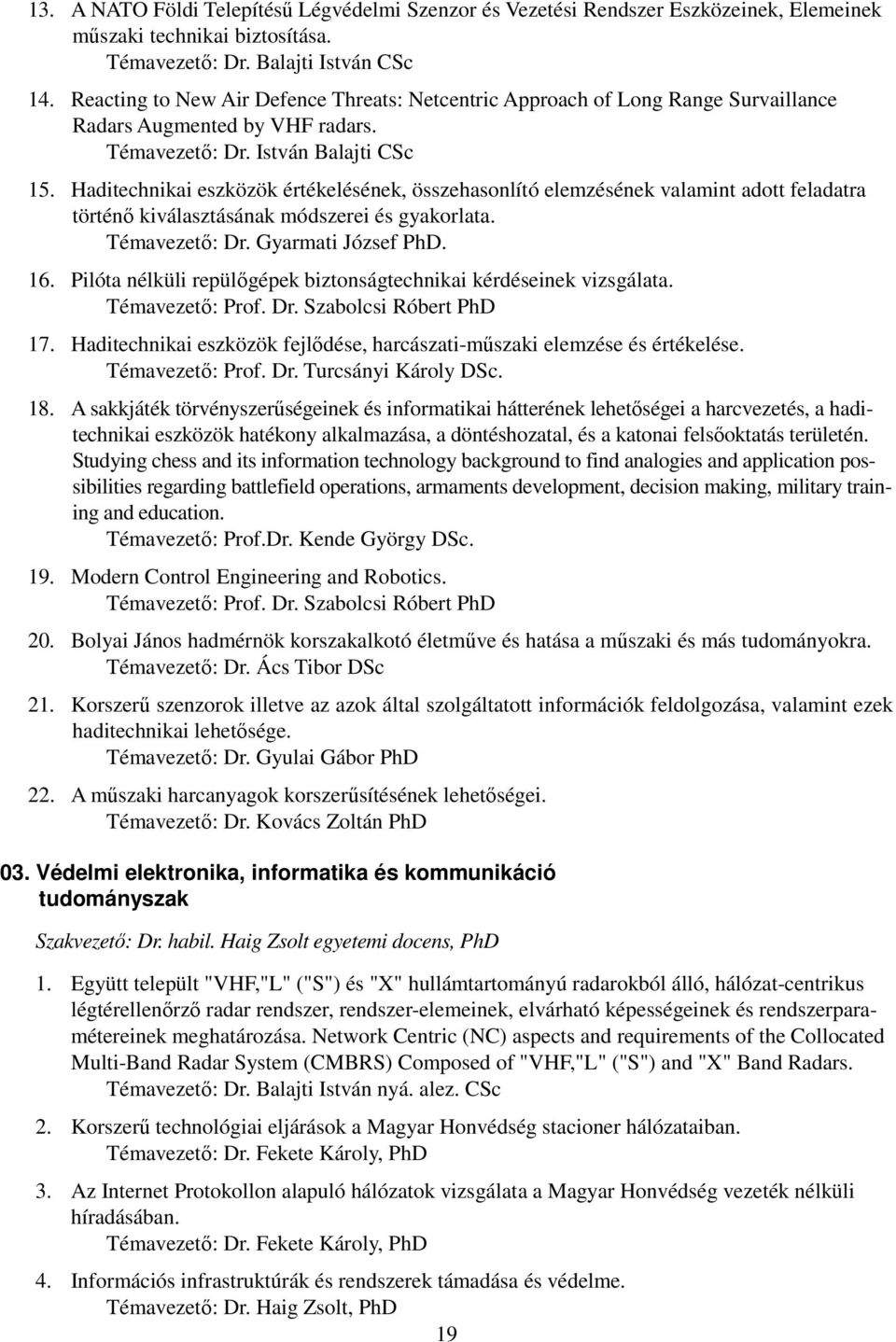 Haditechnikai eszközök értékelésének, összehasonlító elemzésének valamint adott feladatra történı kiválasztásának módszerei és gyakorlata. Témavezetı: Dr. Gyarmati József PhD. 16.