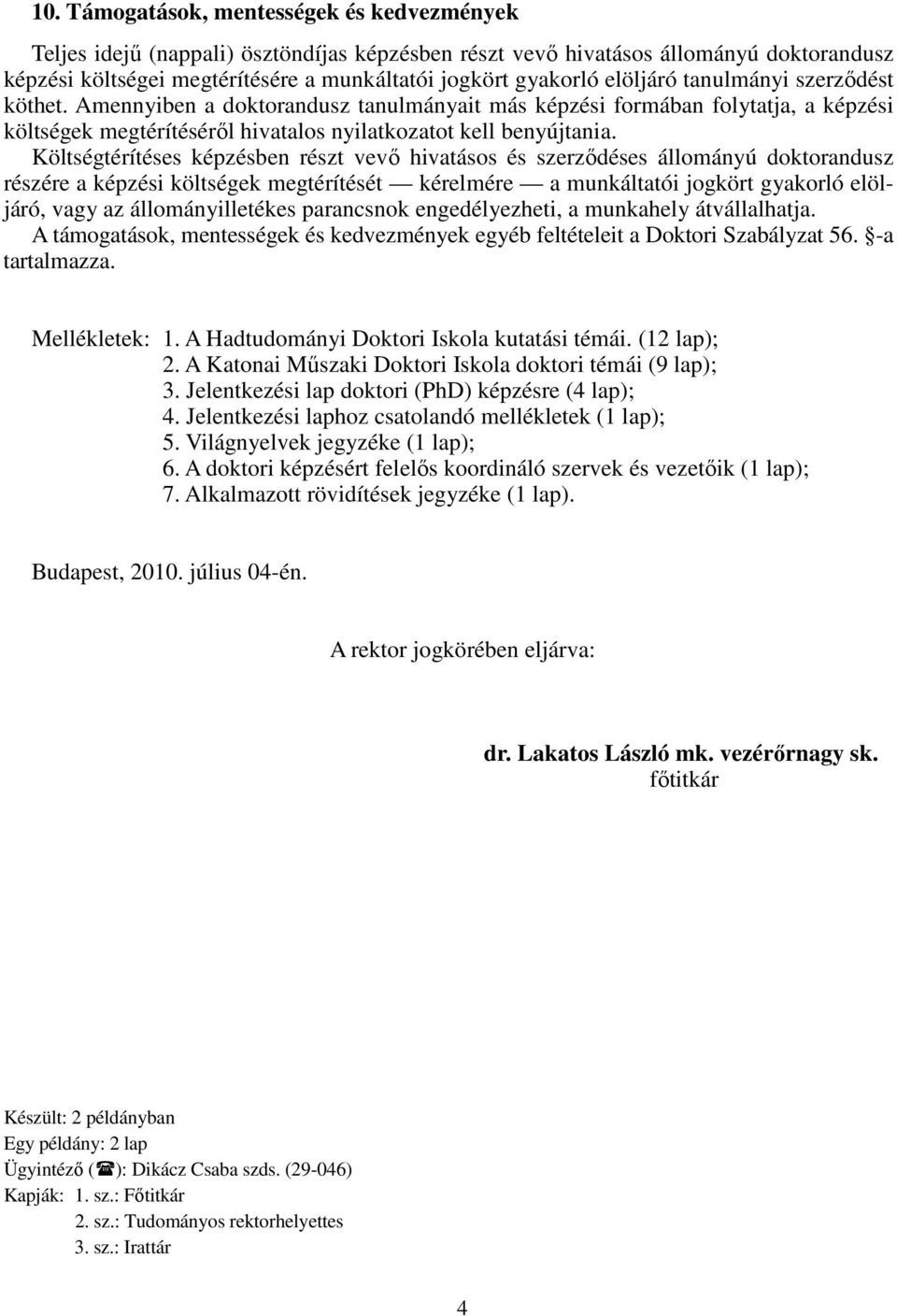 Költségtérítéses képzésben részt vevı hivatásos és szerzıdéses állományú doktorandusz részére a képzési költségek megtérítését kérelmére a munkáltatói jogkört gyakorló elöljáró, vagy az