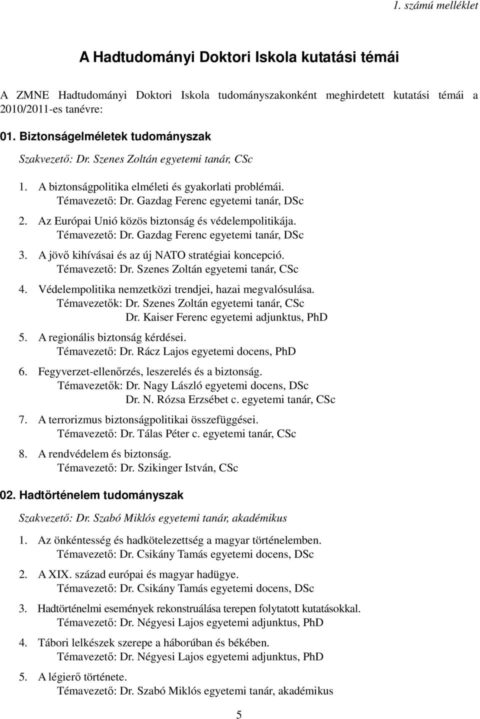 Az Európai Unió közös biztonság és védelempolitikája. Témavezetı: Dr. Gazdag Ferenc egyetemi tanár, DSc 3. A jövı kihívásai és az új NATO stratégiai koncepció. Témavezetı: Dr. Szenes Zoltán egyetemi tanár, CSc 4.