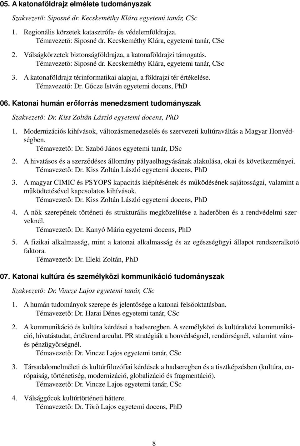 A katonaföldrajz térinformatikai alapjai, a földrajzi tér értékelése. Témavezetı: Dr. Gıcze István egyetemi docens, PhD 06. Katonai humán erıforrás menedzsment tudományszak Szakvezetı: Dr.