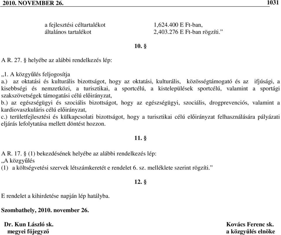 sportági szakszövetségek támogatási célú elıirányzat, b.) az egészségügyi és szociális bizottságot, hogy az egészségügyi, szociális, drogprevenciós, valamint a kardiovaszkuláris célú elıirányzat, c.