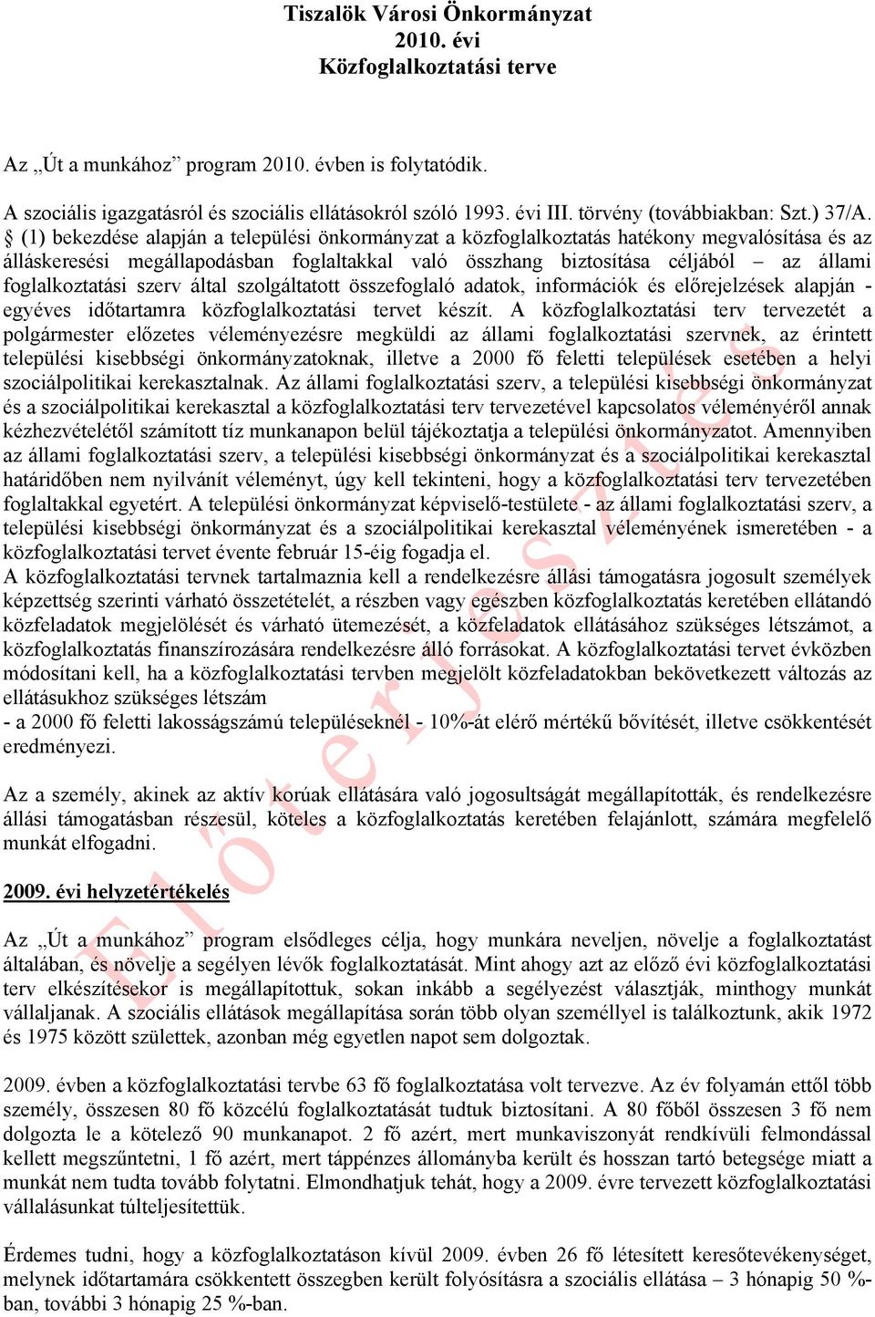 (1) bekezdése alapján a települési önkormányzat a közfoglalkoztatás hatékony megvalósítása és az álláskeresési megállapodásban foglaltakkal való összhang biztosítása céljából az állami