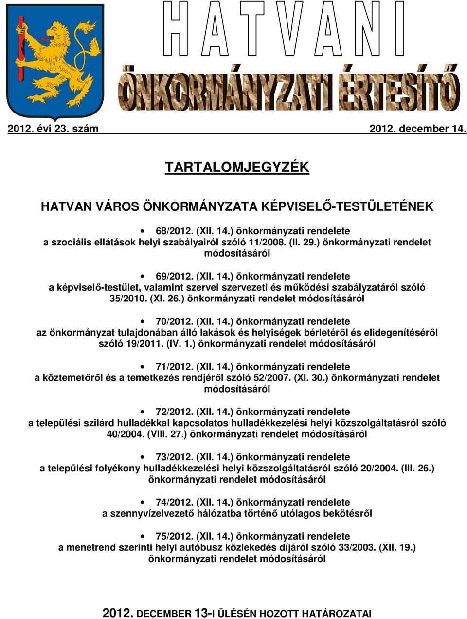 ) önkormányzati rendelet módosításáról 70/2012. (XII. 14.) önkormányzati rendelete az önkormányzat tulajdonában álló lakások és helyiségek bérletéről és elidegenítéséről szóló 19/2011. (IV. 1.) önkormányzati rendelet módosításáról 71/2012.