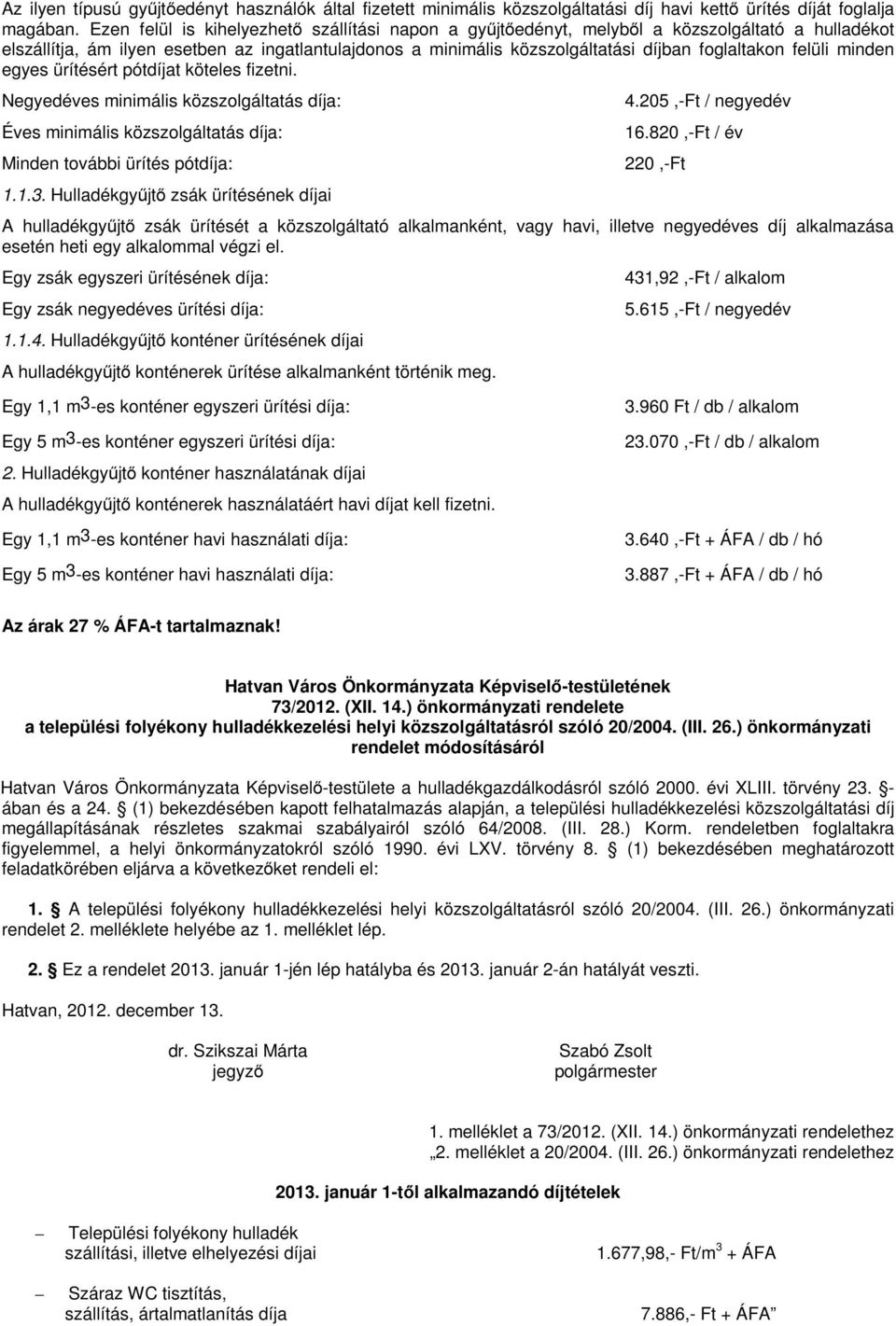 felüli minden egyes ürítésért pótdíjat köteles fizetni. Negyedéves minimális közszolgáltatás díja: Éves minimális közszolgáltatás díja: Minden további ürítés pótdíja: 1.1.3.