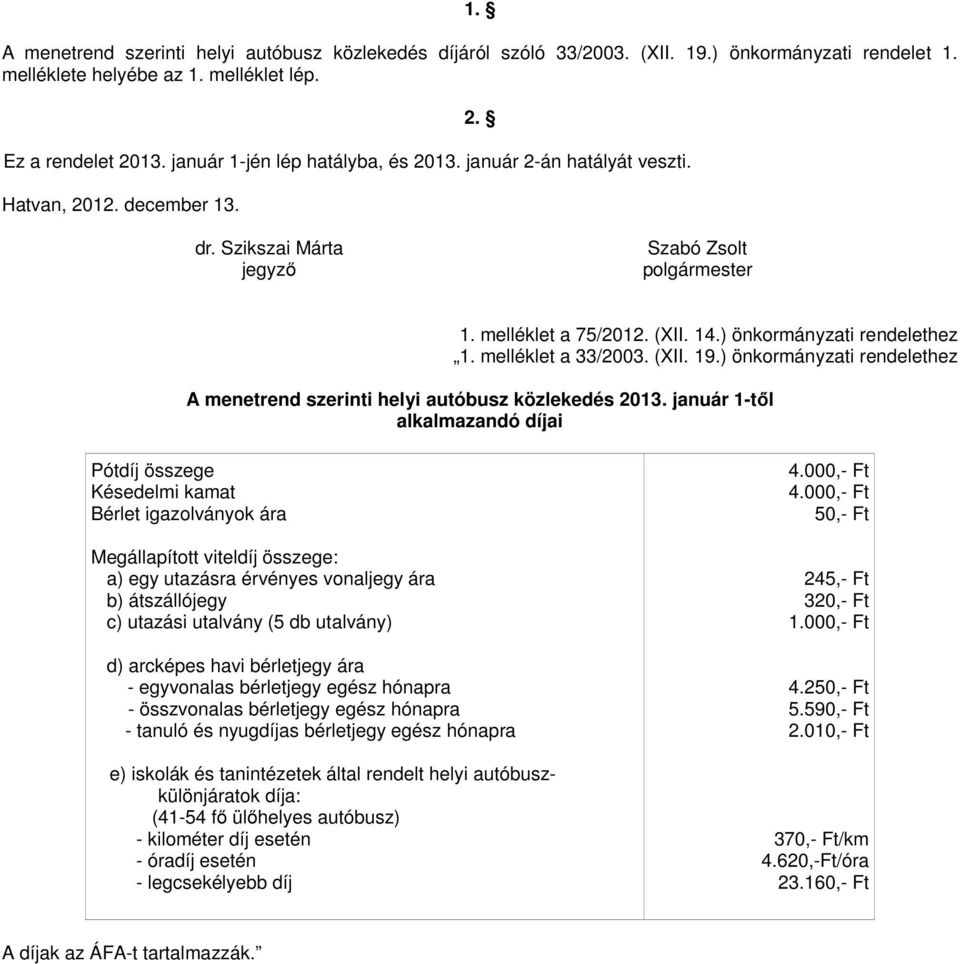 ) önkormányzati rendelethez 1. melléklet a 33/2003. (XII. 19.) önkormányzati rendelethez A menetrend szerinti helyi autóbusz közlekedés 2013.