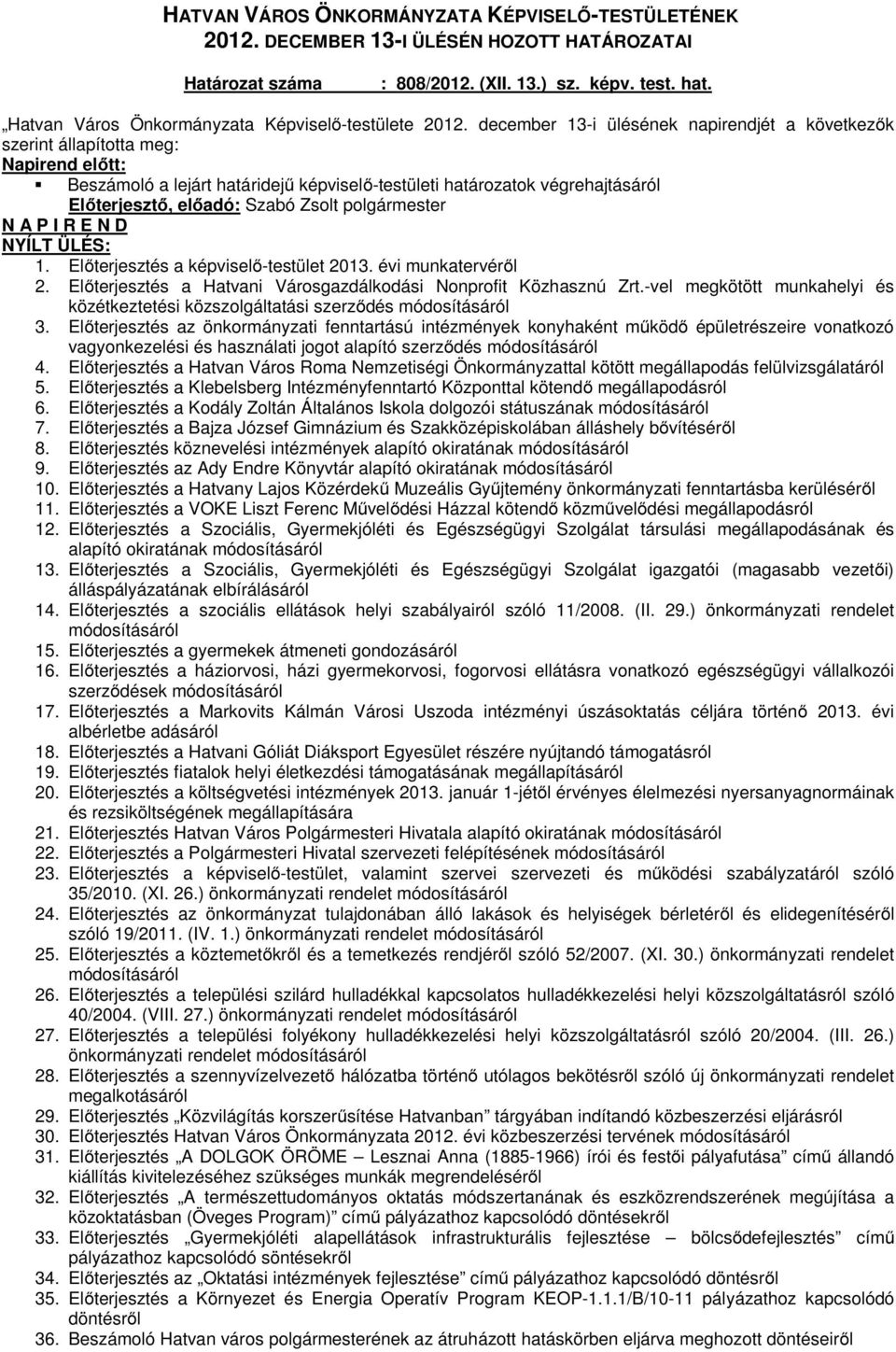 Zsolt polgármester N A P I R E N D NYÍLT ÜLÉS: 1. Előterjesztés a képviselő-testület 2013. évi munkatervéről 2. Előterjesztés a Hatvani Városgazdálkodási Nonprofit Közhasznú Zrt.