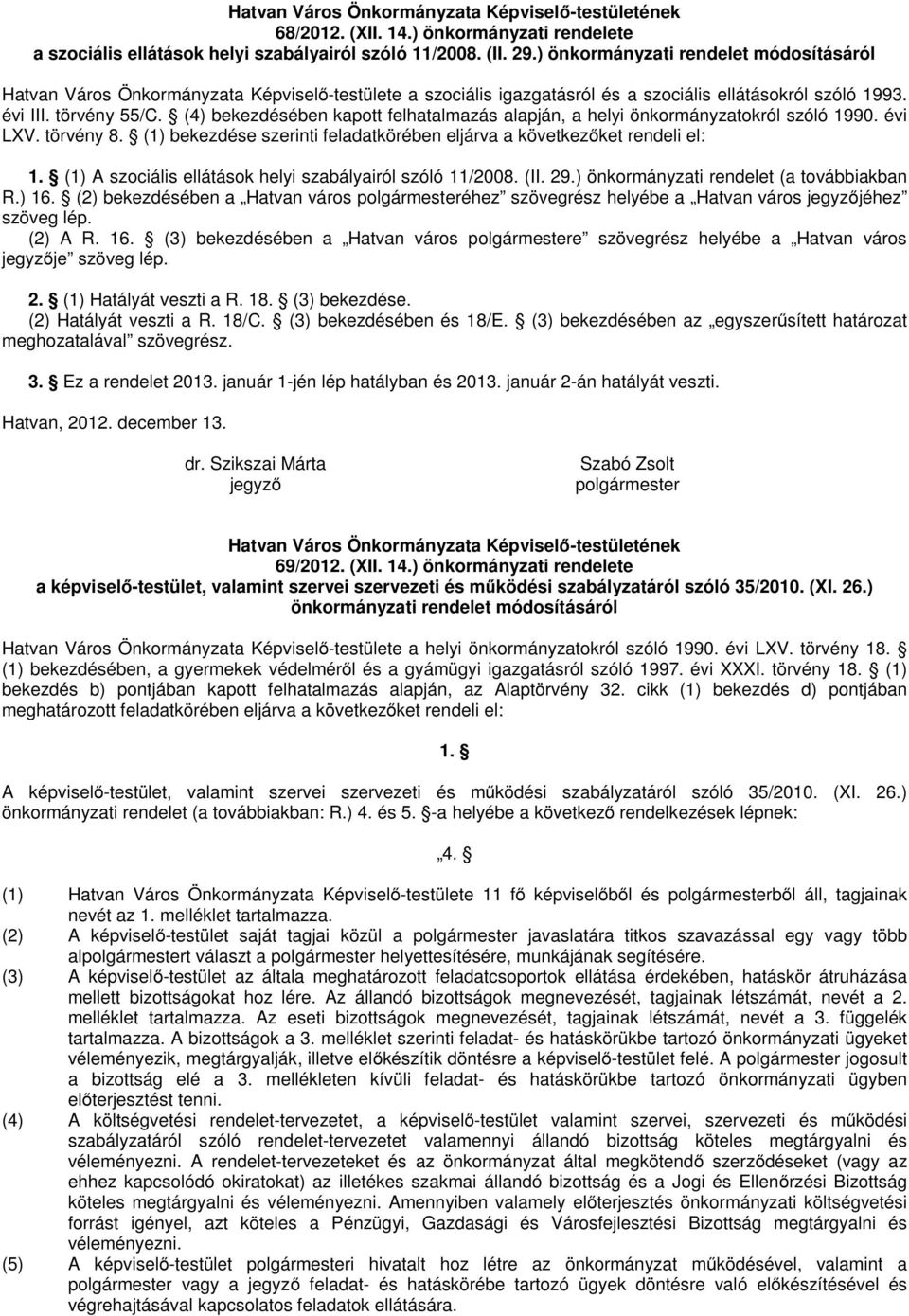 (4) bekezdésében kapott felhatalmazás alapján, a helyi önkormányzatokról szóló 1990. évi LXV. törvény 8. (1) bekezdése szerinti feladatkörében eljárva a következőket rendeli el: 1.