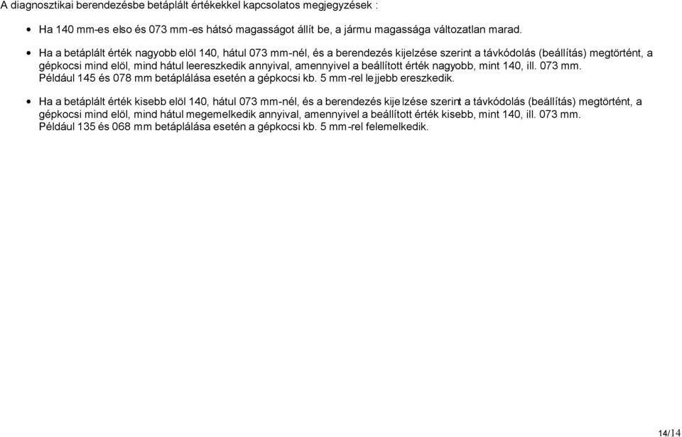 beállított érték nagyobb, mint 140, ill. 073 mm. Például 145 és 078 mm betáplálása esetén a gépkocsi kb. 5 mm-rel lejjebb ereszkedik.