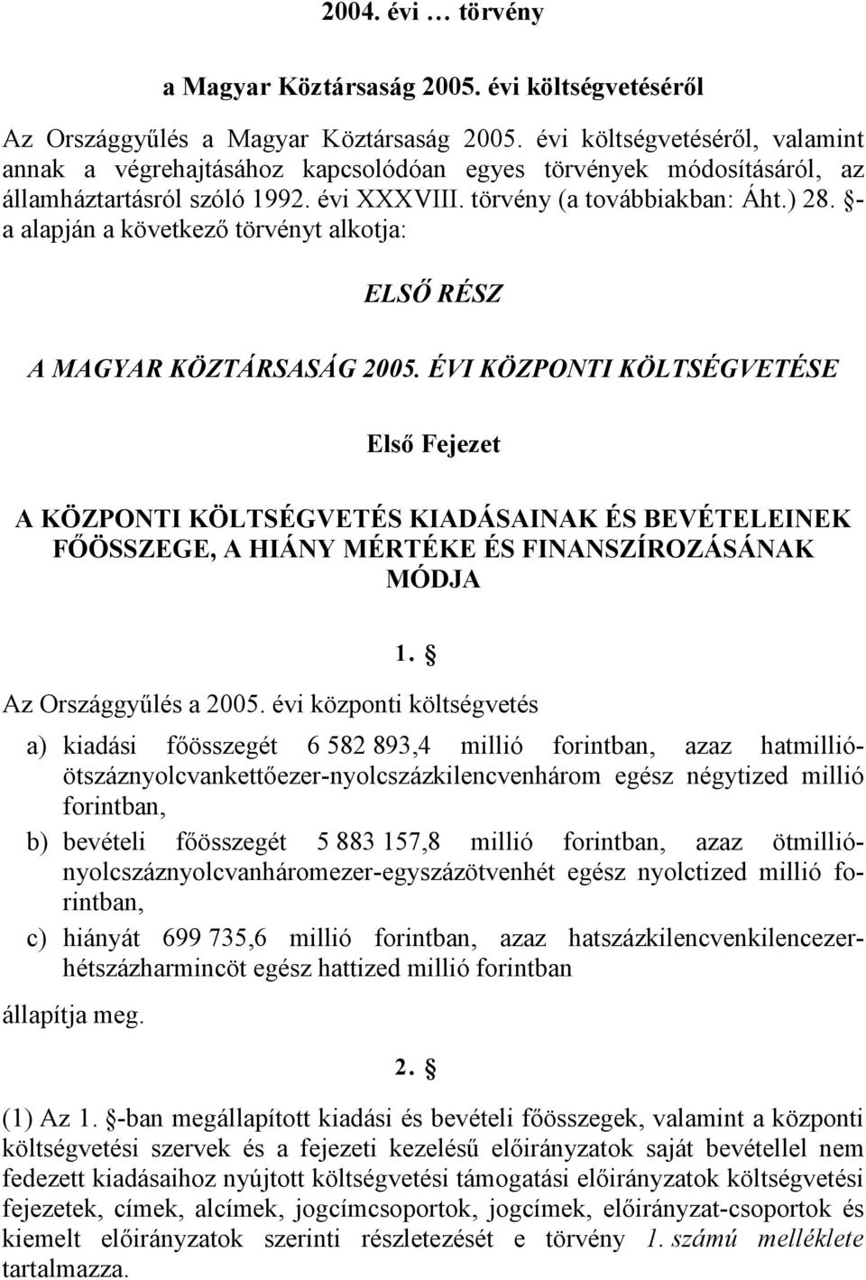 - a alapján a következő törvényt alkotja: ELSŐ RÉSZ A MAGYAR KÖZTÁRSASÁG 2005.