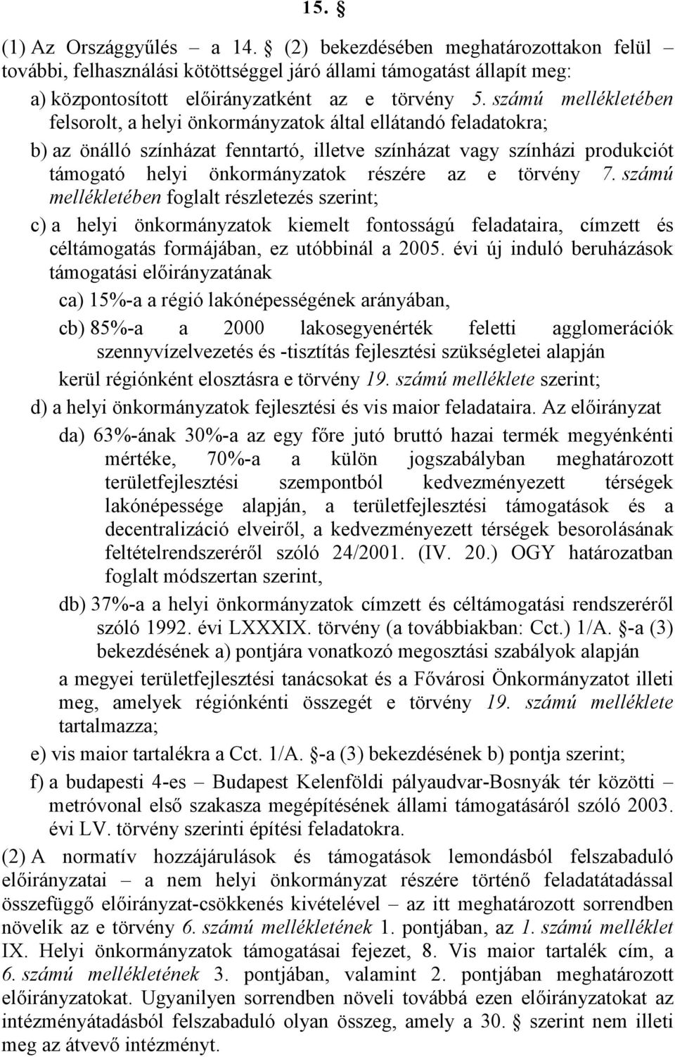 az e törvény 7. számú mellékletében foglalt részletezés szerint; c) a helyi önkormányzatok kiemelt fontosságú feladataira, címzett és céltámogatás formájában, ez utóbbinál a 2005.