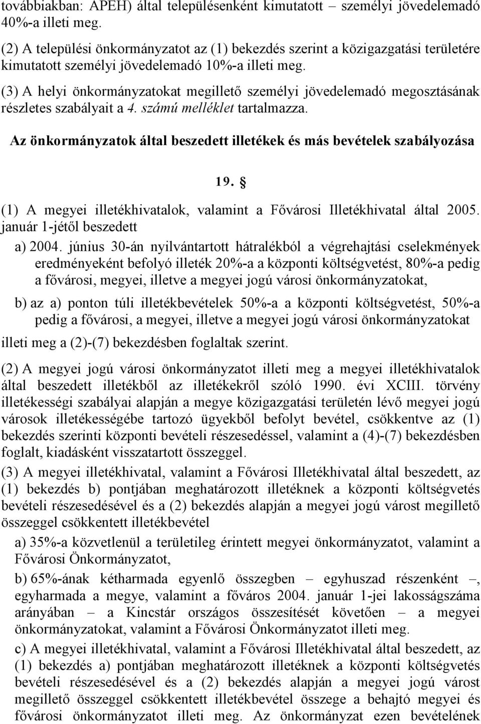 (3) A helyi önkormányzatokat megillető személyi jövedelemadó megosztásának részletes szabályait a 4. számú melléklet tartalmazza.