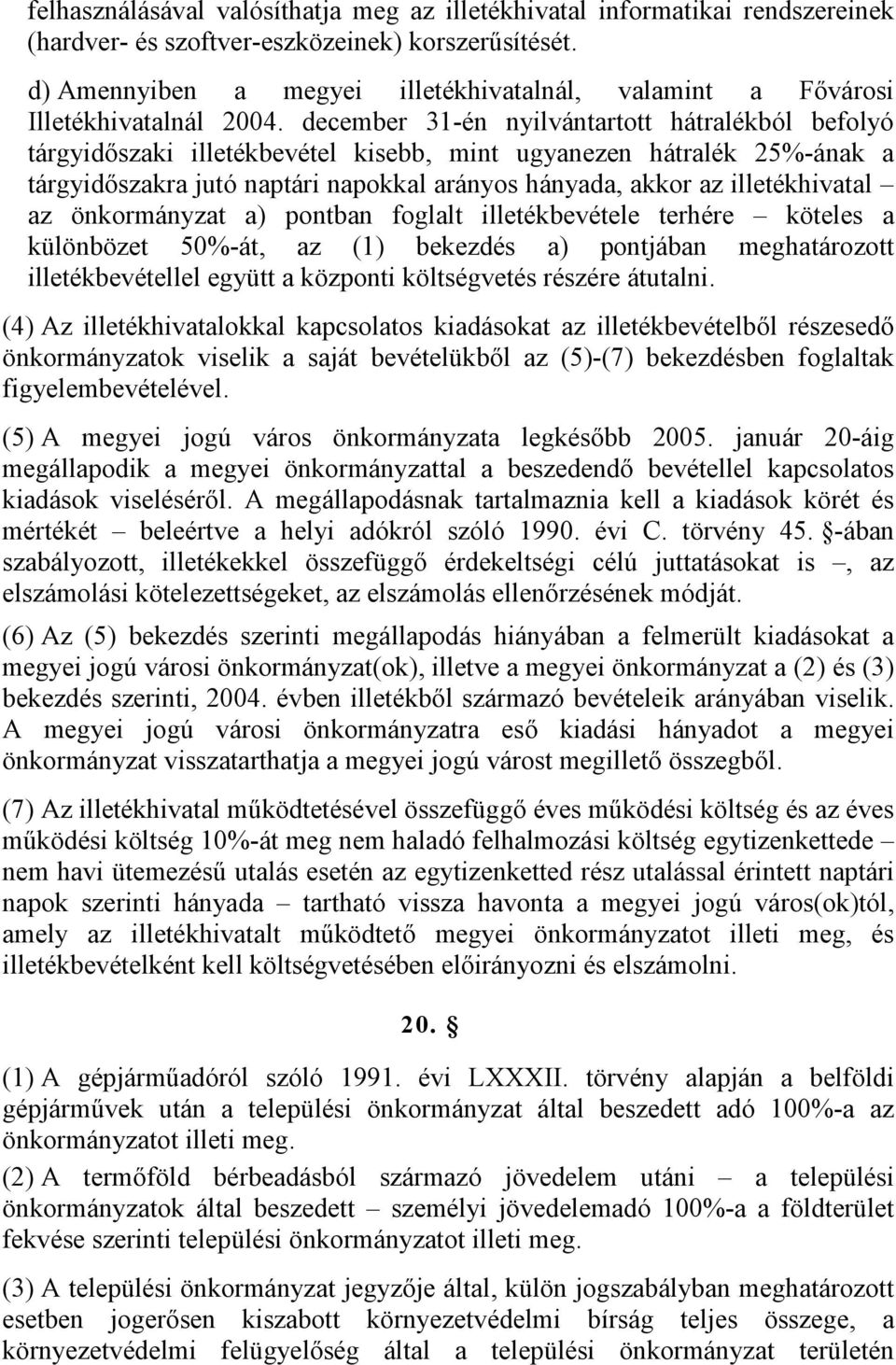 december 31-én nyilvántartott hátralékból befolyó tárgyidőszaki illetékbevétel kisebb, mint ugyanezen hátralék 25%-ának a tárgyidőszakra jutó naptári napokkal arányos hányada, akkor az illetékhivatal