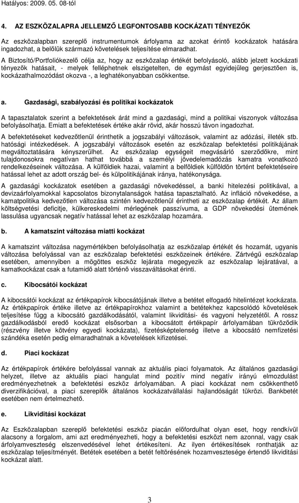 A Biztosító/Portfoliókezelı célja az, hogy az eszközalap értékét befolyásoló, alább jelzett kockázati tényezık hatásait, - melyek felléphetnek elszigetelten, de egymást egyidejőleg gerjesztıen is,