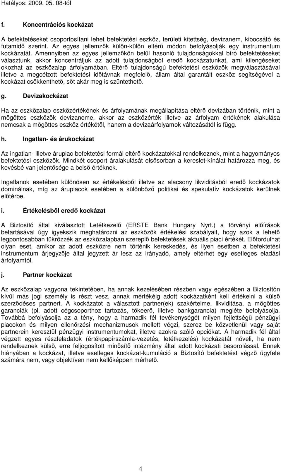 Amennyiben az egyes jellemzıkön belül hasonló tulajdonságokkal bíró befektetéseket választunk, akkor koncentráljuk az adott tulajdonságból eredı kockázatunkat, ami kilengéseket okozhat az eszközalap