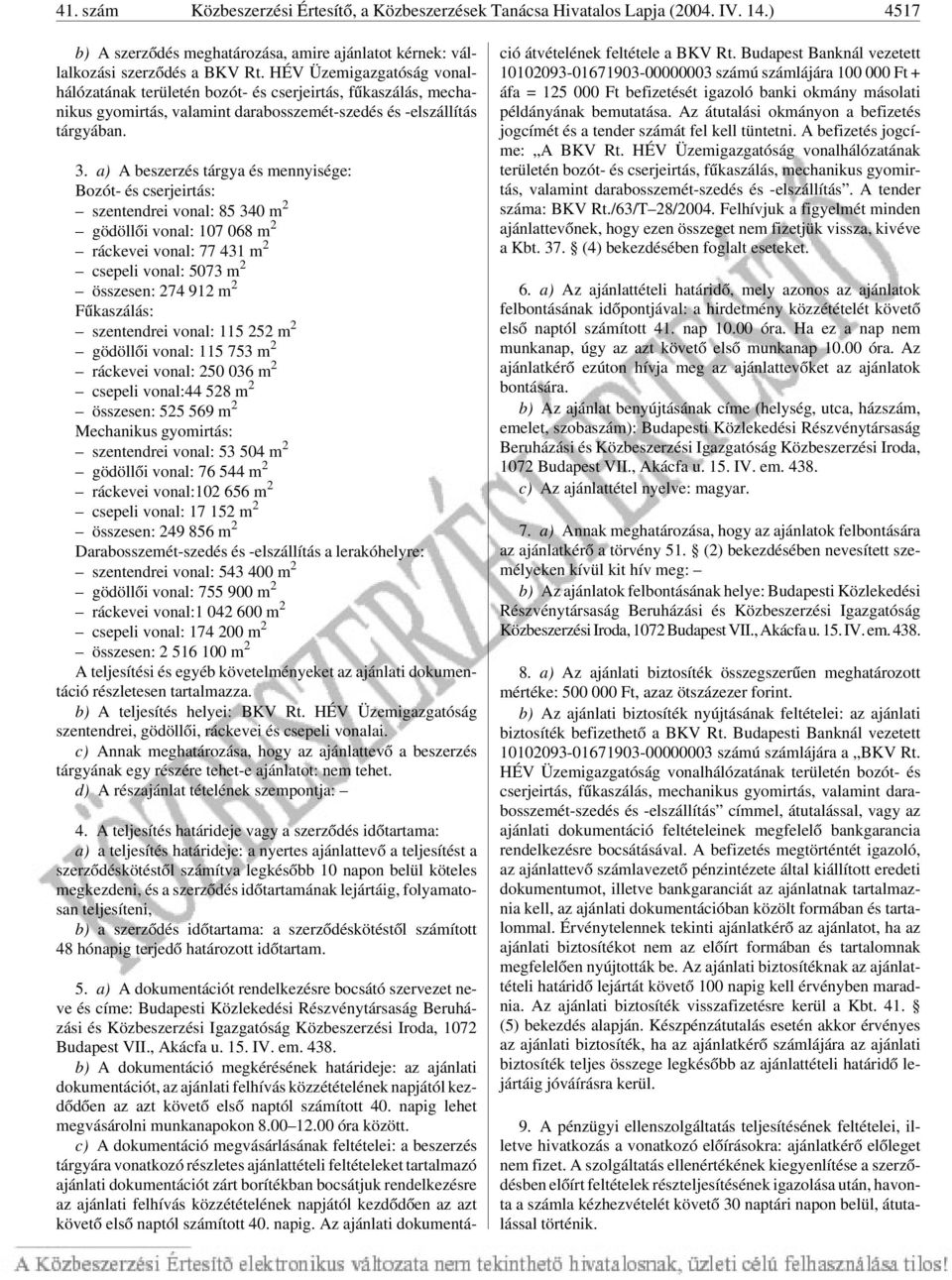 a) A beszerzés tárgya és mennyisége: Bozót- és cserjeirtás: szentendrei vonal: 85 340 m 2 gödöllõi vonal: 107 068 m 2 ráckevei vonal: 77 431 m 2 csepeli vonal: 5073 m 2 összesen: 274 912 m 2