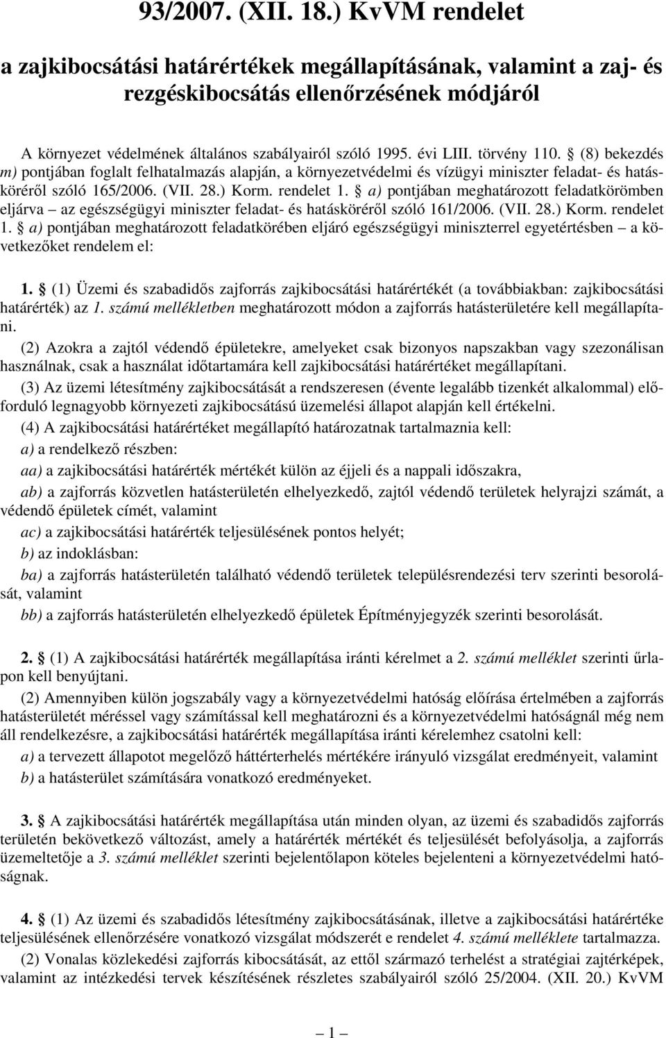 a) pontjában meghatározott feladatkörömben eljárva az egészségügyi miniszter feladat- és hatáskörérıl szóló 161/2006. (VII. 28.) Korm. rendelet 1.