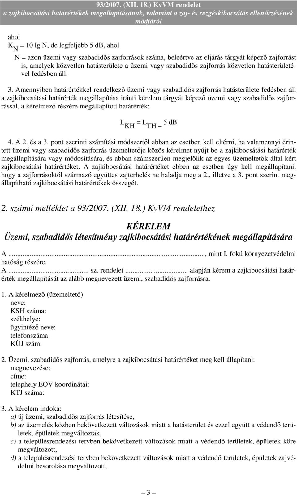 Amennyiben határértékkel rendelkezı üzemi vagy szabadidıs zajforrás hatásterülete fedésben áll a zajkibocsátási határérték megállapítása iránti kérelem tárgyát képezı üzemi vagy szabadidıs